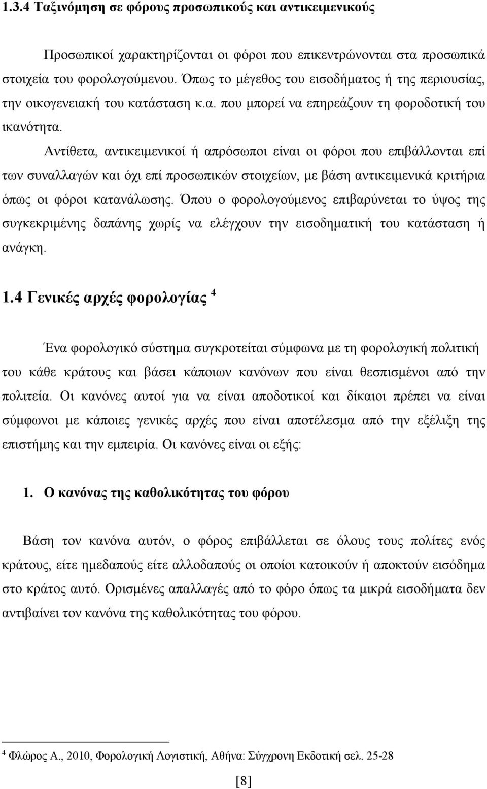 Αντίθετα, αντικειμενικοί ή απρόσωποι είναι οι φόροι που επιβάλλονται επί των συναλλαγών και όχι επί προσωπικών στοιχείων, με βάση αντικειμενικά κριτήρια όπως οι φόροι κατανάλωσης.