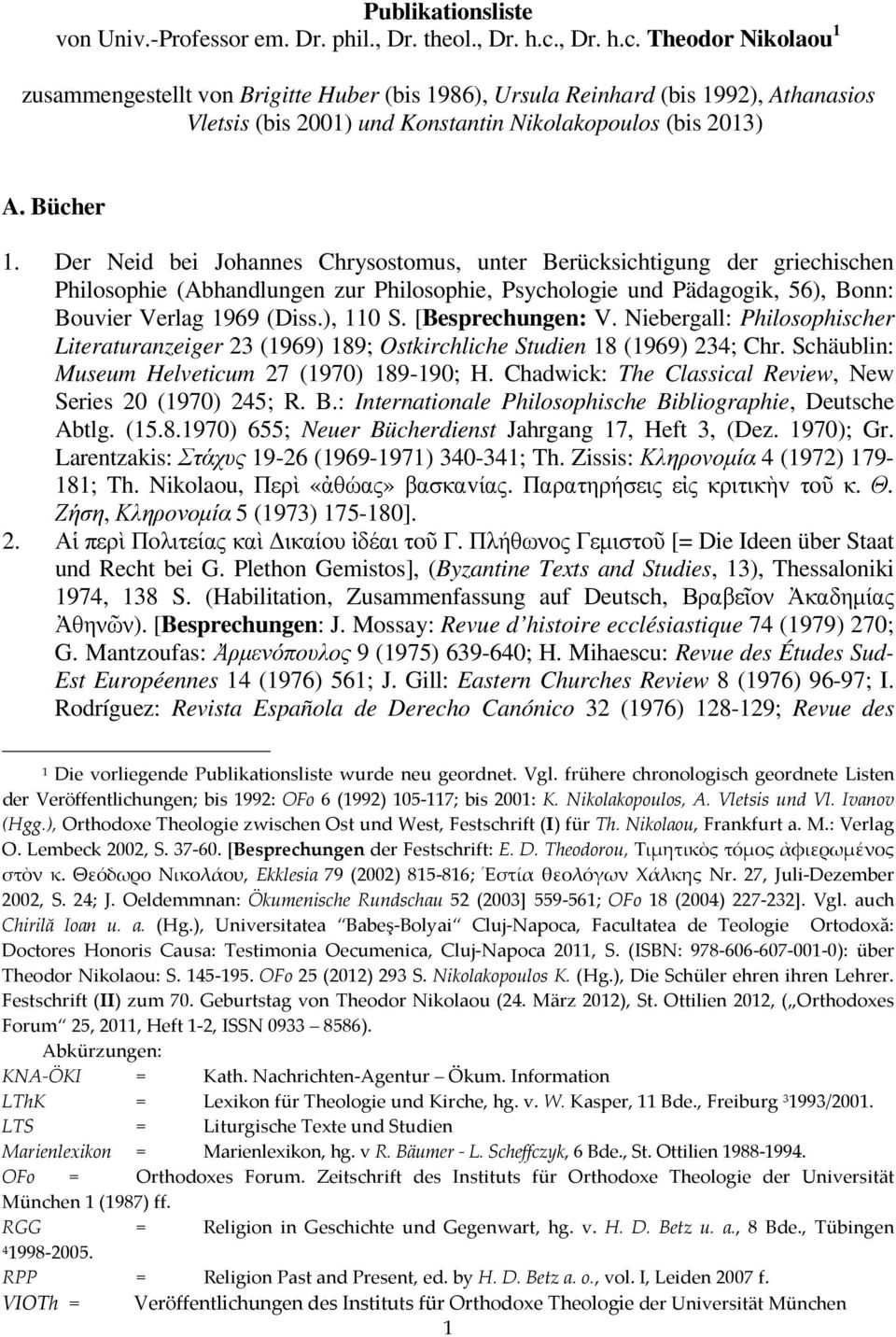 Der Neid bei Jhannes Chrysstmus, unter Berücksichtigung der griechischen Philsphie (Abhandlungen zur Philsphie, Psychlgie und Pädaggik, 56), Bnn: Buvier Verlag 1969 (Diss.), 110 S. [Besprechungen: V.