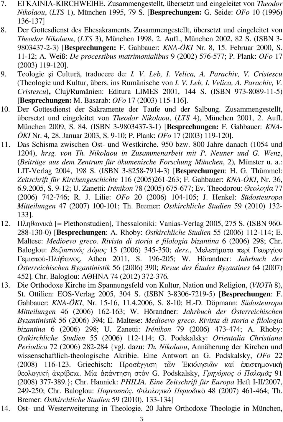 11-12; A. Weiß: De prcessibus matrimnialibus 9 (2002) 576-577; P. Plank: OF 17 (2003) 119-120]. 9. Telgie şi Cultură, traducere de: I. V. Leb, I. Velica, A. Parachiv, V.