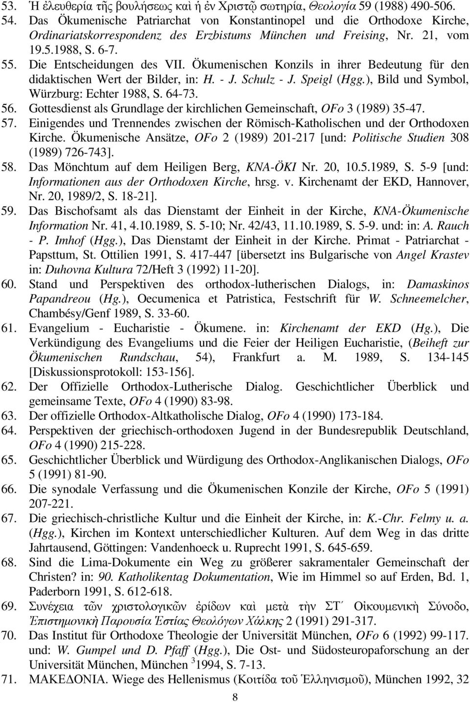 Ökumenischen Knzils in ihrer Bedeutung für den didaktischen Wert der Bilder, in: H. - J. Schulz - J. Speigl (Hgg.), Bild und Symbl, Würzburg: Echter 1988, S. 64-73. 56.