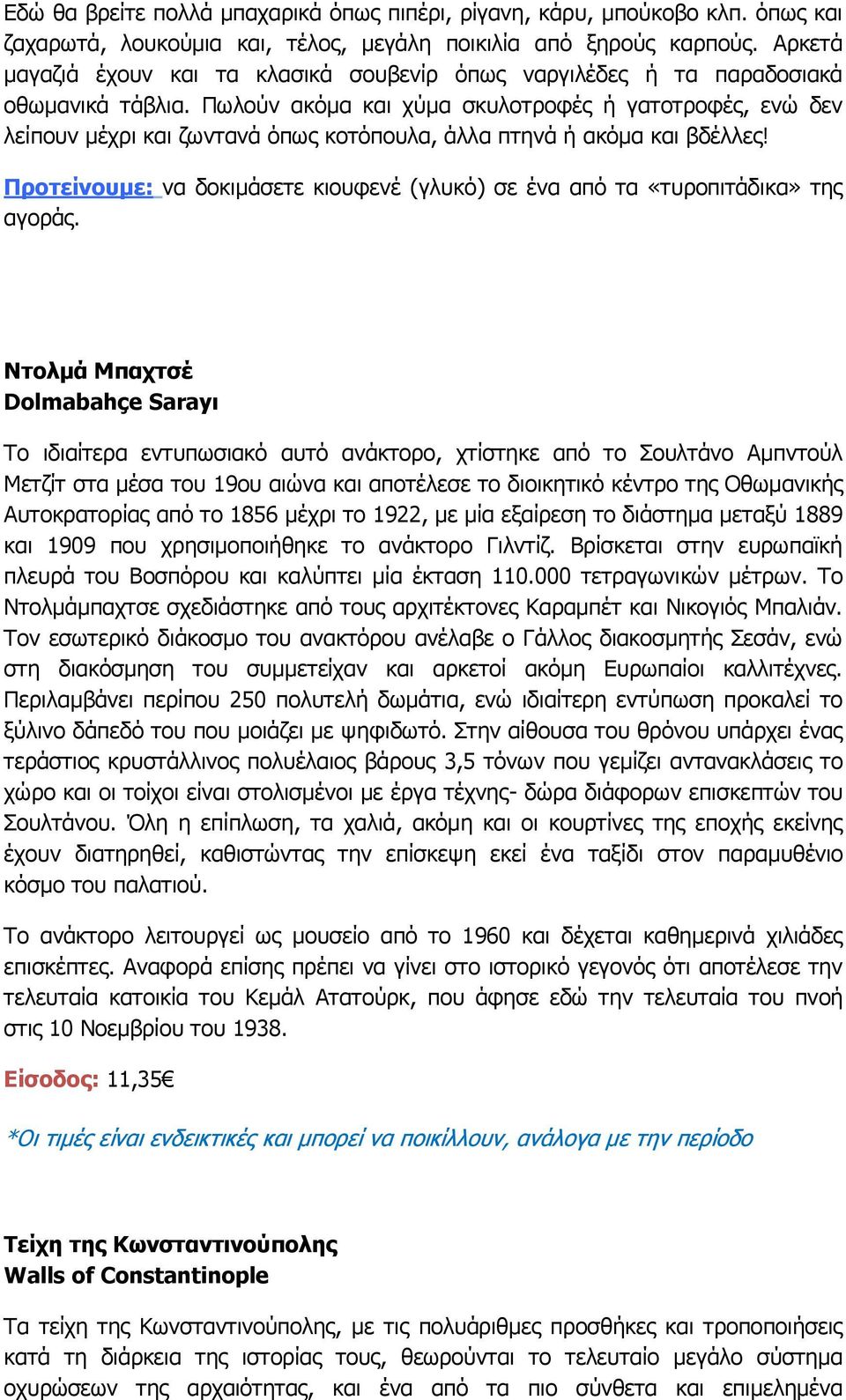 Πωλούν ακόμα και χύμα σκυλοτροφές ή γατοτροφές, ενώ δεν λείπουν μέχρι και ζωντανά όπως κοτόπουλα, άλλα πτηνά ή ακόμα και βδέλλες!