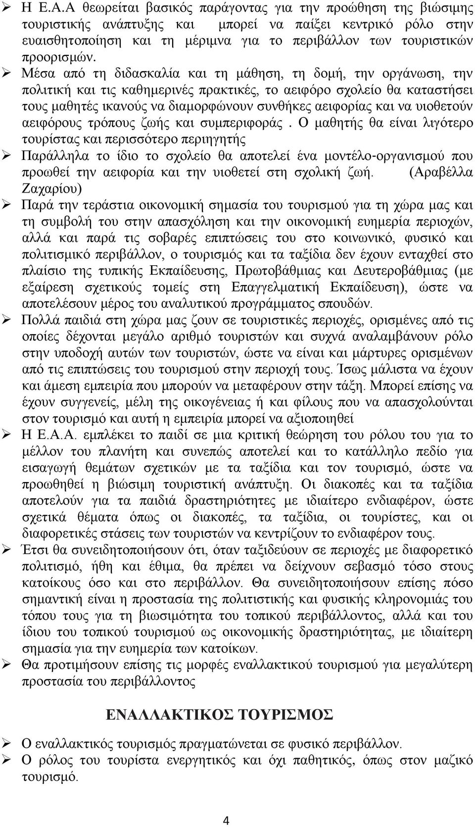 Μέσα από τη διδασκαλία και τη μάθηση, τη δομή, την οργάνωση, την πολιτική και τις καθημερινές πρακτικές, το αειφόρο σχολείο θα καταστήσει τους μαθητές ικανούς να διαμορφώνουν συνθήκες αειφορίας και