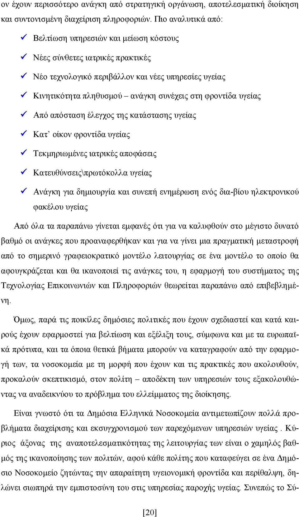 υγείας Από απόσταση έλεγχος της κατάστασης υγείας Κατ οίκον φροντίδα υγείας Τεκμηριωμένες ιατρικές αποφάσεις Κατευθύνσεις\πρωτόκολλα υγείας Ανάγκη για δημιουργία και συνεπή ενημέρωση ενός δια-βίου