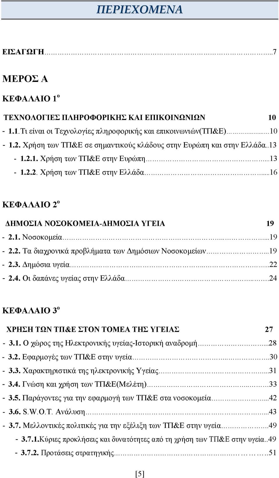 1. Νοσοκομεία.....19-2.2. Τα διαχρονικά προβλήματα των Δημόσιων Νοσοκομείων..19-2.3. Δημόσια υγεία.....22-2.4. Οι δαπάνες υγείας στην Ελλάδα...24 ΚΕΦΑΛΑΙΟ 3 ο ΧΡΗΣΗ ΤΩΝ ΤΠ&Ε ΣΤΟΝ ΤΟΜΕΑ ΤΗΣ ΥΓΕΙΑΣ 27-3.