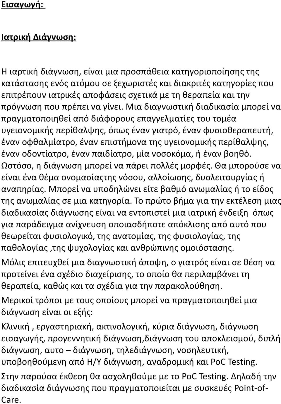 Μια διαγνωστική διαδικασία μπορεί να πραγματοποιηθεί από διάφορους επαγγελματίες του τομέα υγειονομικής περίθαλψης, όπως έναν γιατρό, έναν φυσιοθεραπευτή, έναν οφθαλμίατρο, έναν επιστήμονα της