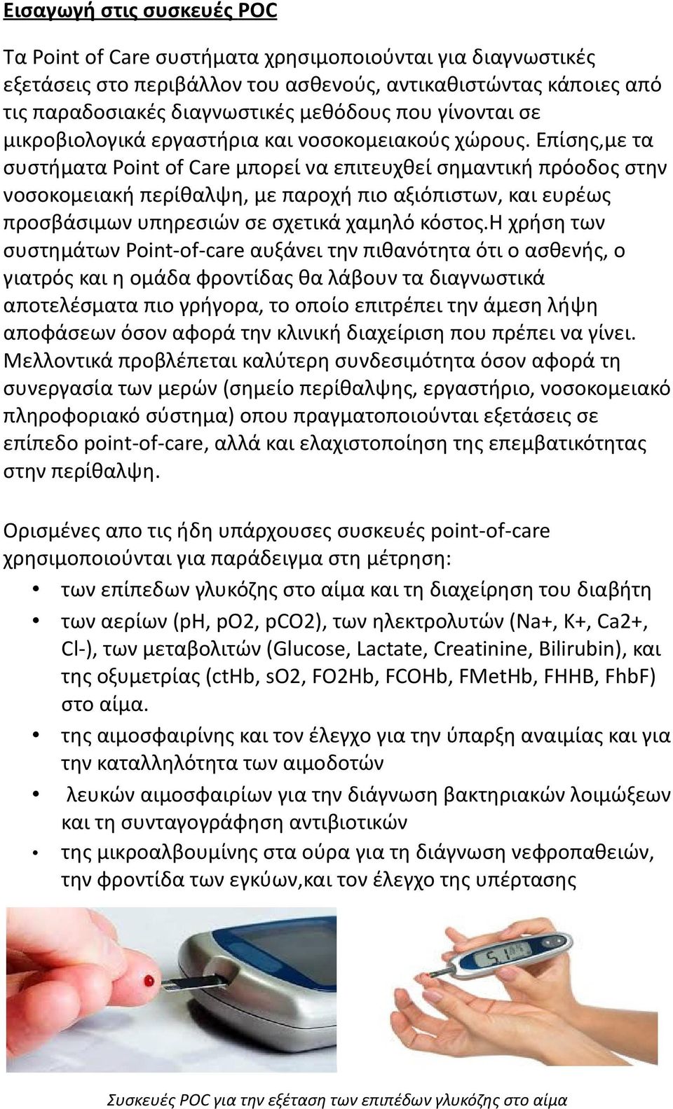 Επίσης,με τα συστήματα Point of Care μπορεί να επιτευχθεί σημαντική πρόοδος στην νοσοκομειακή περίθαλψη, με παροχή πιο αξιόπιστων, και ευρέως προσβάσιμων υπηρεσιών σε σχετικά χαμηλό κόστος.