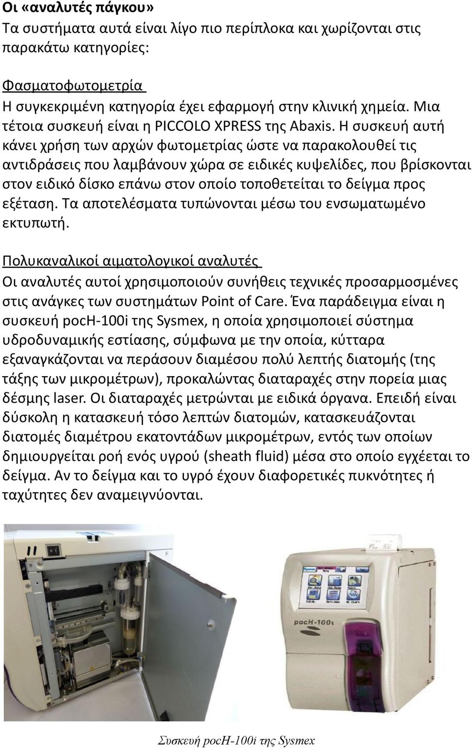 Η συσκευή αυτή κάνει χρήση των αρχών φωτομετρίας ώστε να παρακολουθεί τις αντιδράσεις που λαμβάνουν χώρα σε ειδικές κυψελίδες, που βρίσκονται στον ειδικό δίσκο επάνω στον οποίο τοποθετείται το δείγμα