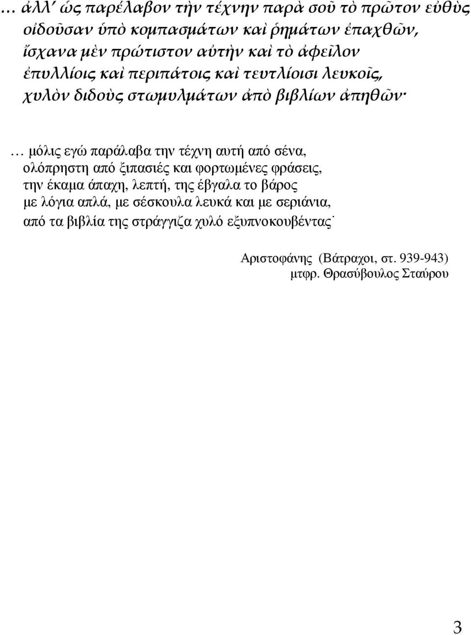 αυτή από σένα, ολόπρηστη από ξιπασιές και φορτωµένες φράσεις, την έκαµα άπαχη, λεπτή, της έβγαλα το βάρος µε λόγια απλά, µε σέσκουλα