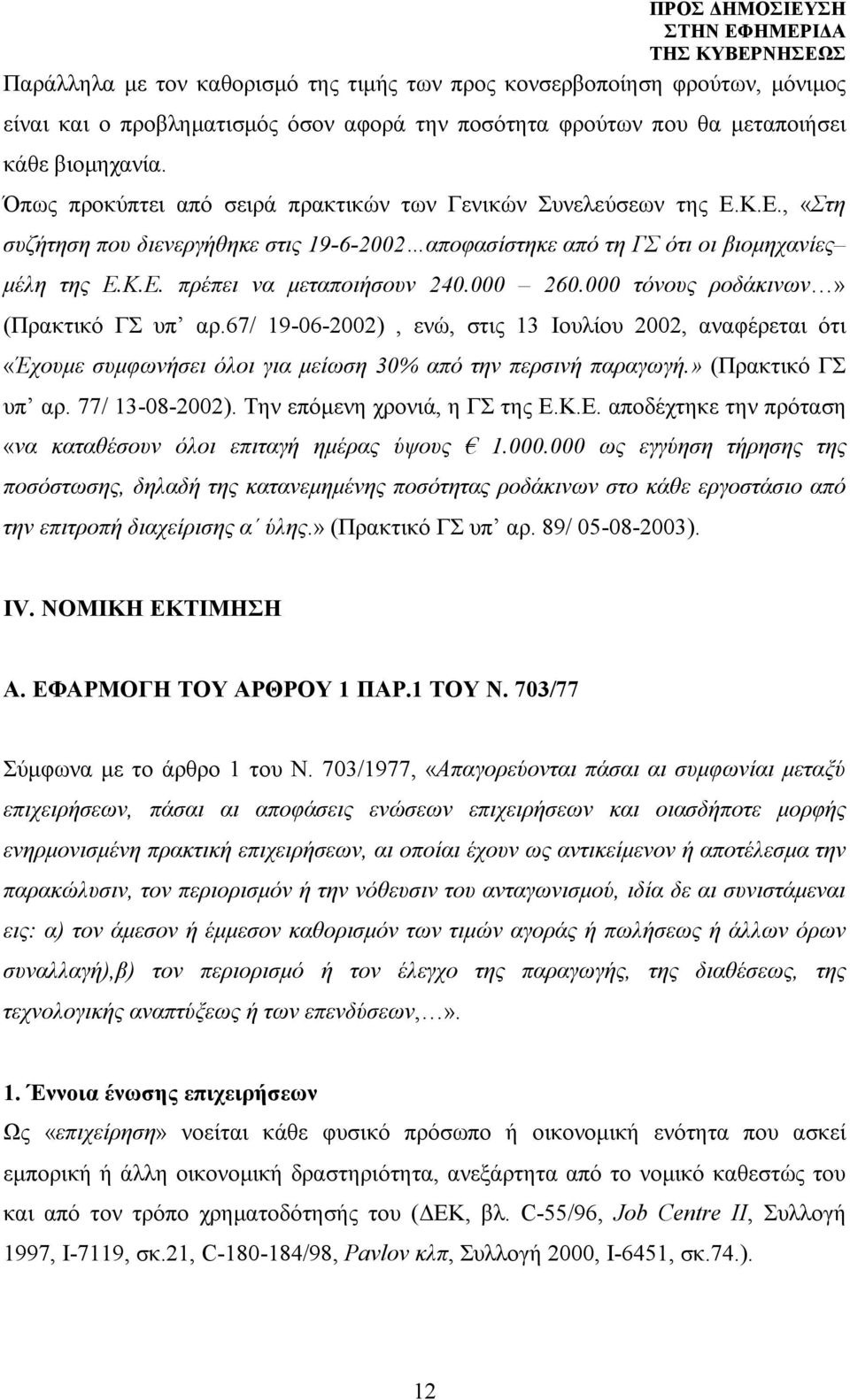 000 260.000 τόνους ροδάκινων» (Πρακτικό ΓΣ υπ αρ.67/ 19-06-2002), ενώ, στις 13 Ιουλίου 2002, αναφέρεται ότι «Έχουμε συμφωνήσει όλοι για μείωση 30% από την περσινή παραγωγή.» (Πρακτικό ΓΣ υπ αρ. 77/ 13-08-2002).