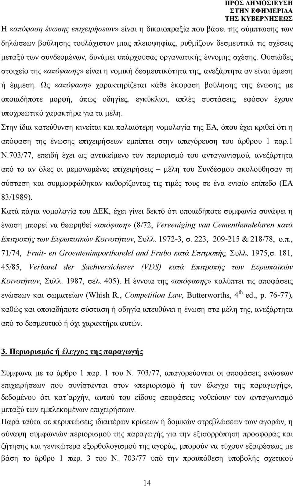 Ως «απόφαση» χαρακτηρίζεται κάθε έκφραση βούλησης της ένωσης με οποιαδήποτε μορφή, όπως οδηγίες, εγκύκλιοι, απλές συστάσεις, εφόσον έχουν υποχρεωτικό χαρακτήρα για τα μέλη.