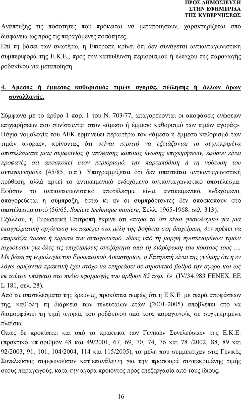 Αμεσος ή έμμεσος καθορισμός τιμών αγοράς, πώλησης ή άλλων όρων συναλλαγής. Σύμφωνα με το άρθρο 1 παρ. 1 του Ν.