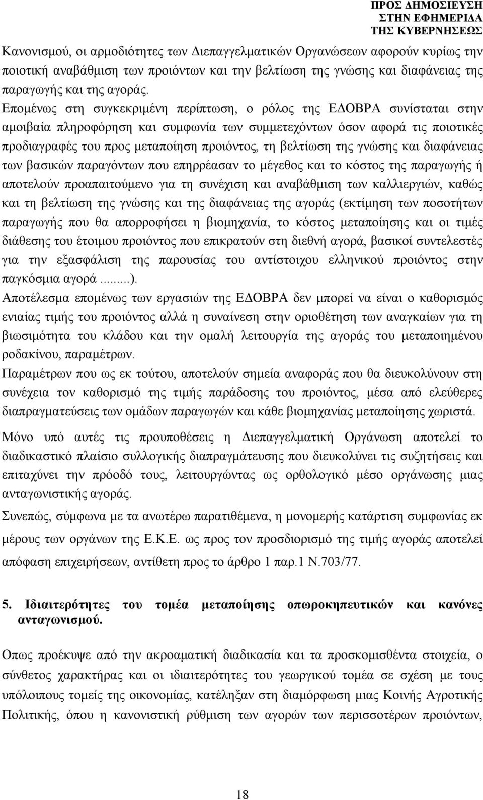 βελτίωση της γνώσης και διαφάνειας των βασικών παραγόντων που επηρρέασαν το μέγεθος και το κόστος της παραγωγής ή αποτελούν προαπαιτούμενο για τη συνέχιση και αναβάθμιση των καλλιεργιών, καθώς και τη