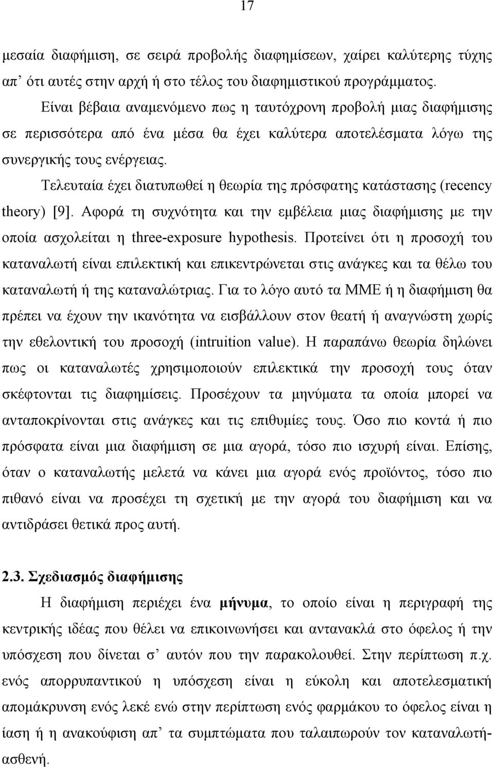 Τελευταία έχει διατυπωθεί η θεωρία της πρόσφατης κατάστασης (recency theory) [9]. Αφορά τη συχνότητα και την εμβέλεια μιας διαφήμισης με την οποία ασχολείται η three-exposure hypothesis.