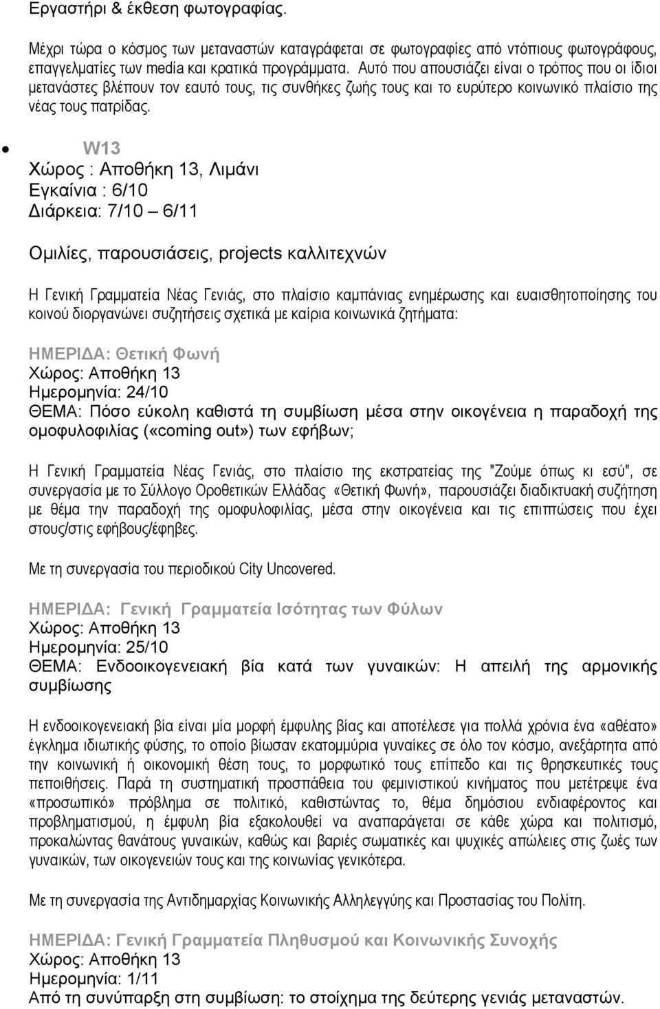 W13 Χώρος : Αποθήκη 13, Λιμάνι Εγκαίνια : 6/10 ιάρκεια: 7/10 6/11 Ομιλίες, παρουσιάσεις, projects καλλιτεχνών Η Γενική Γραμματεία Νέας Γενιάς, στο πλαίσιο καμπάνιας ενημέρωσης και ευαισθητοποίησης