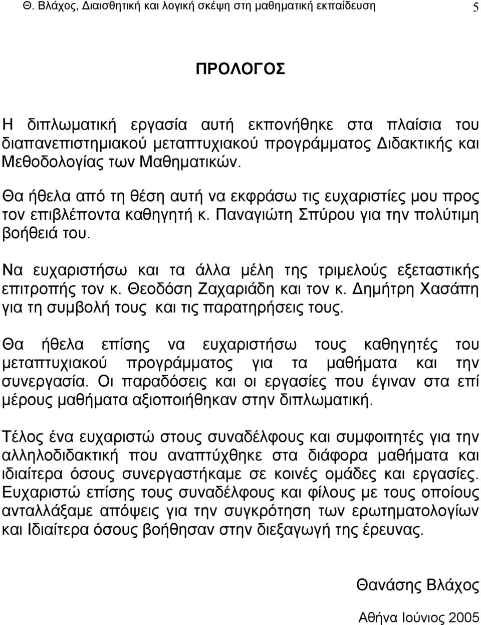 Να ευχαριστήσω και τα άλλα μέλη της τριμελούς εξεταστικής επιτροπής τον κ. Θεοδόση Ζαχαριάδη και τον κ. Δημήτρη Χασάπη για τη συμβολή τους και τις παρατηρήσεις τους.