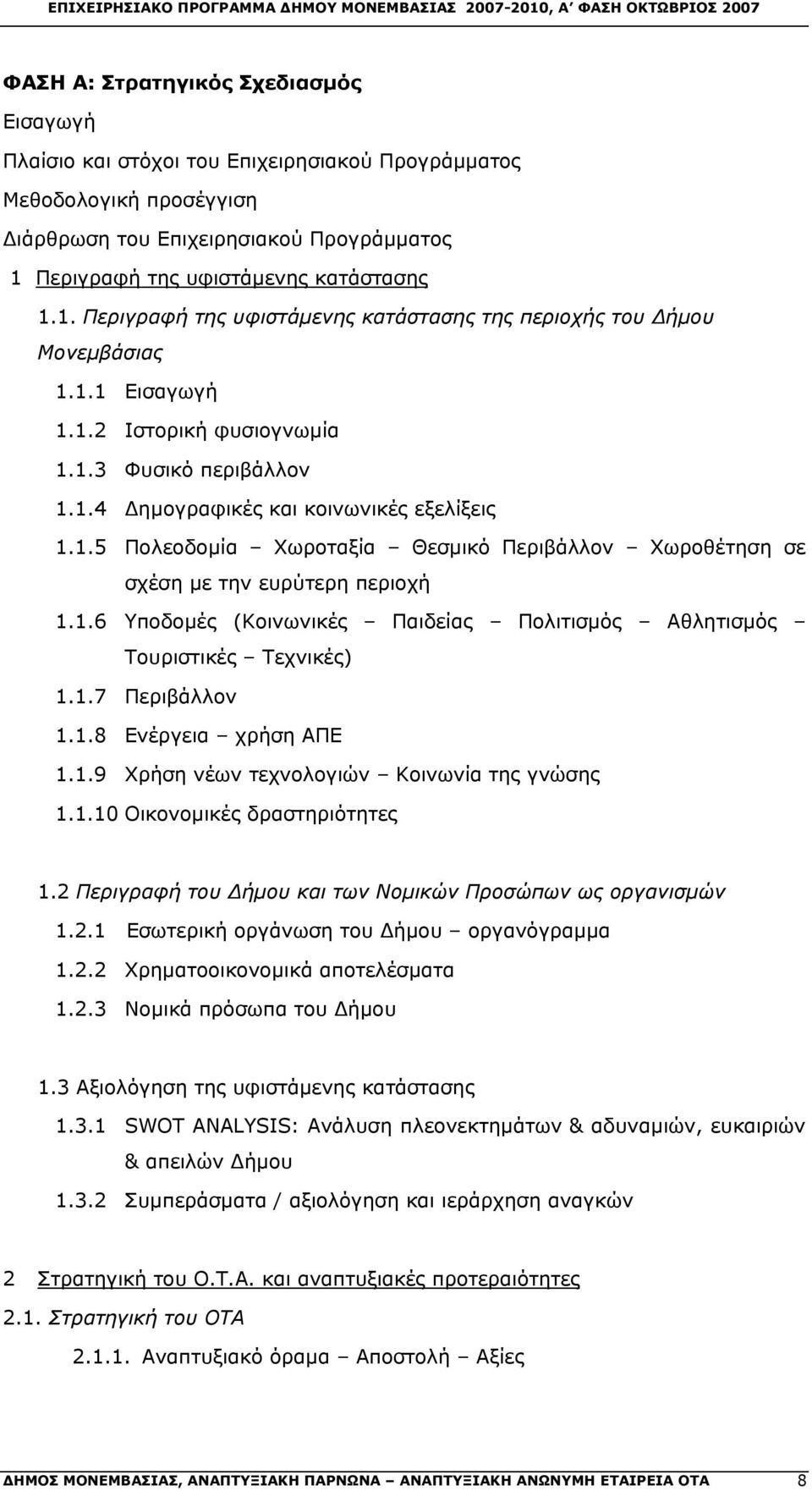 1.5 Πολεοδομία Χωροταξία Θεσμικό Περιβάλλον Χωροθέτηση σε σχέση με την ευρύτερη περιοχή 1.1.6 Υποδομές (Κοινωνικές Παιδείας Πολιτισμός Αθλητισμός Τουριστικές Τεχνικές) 1.1.7 Περιβάλλον 1.1.8 Ενέργεια χρήση ΑΠΕ 1.