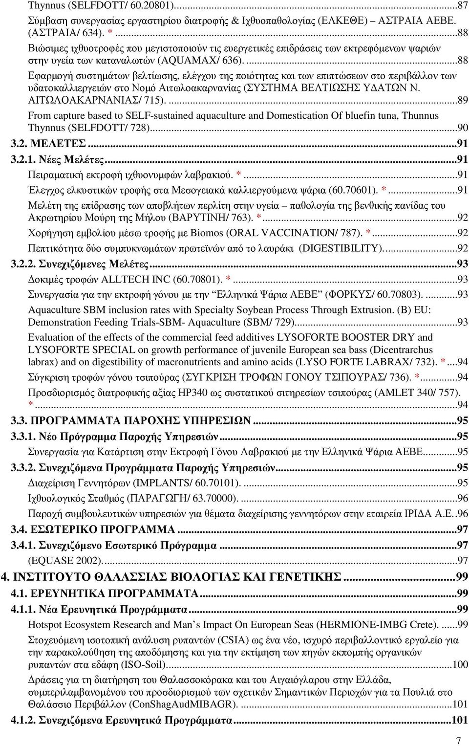 ...88 Εφαρµογή συστηµάτων βελτίωσης, ελέγχου της ποιότητας και των επιπτώσεων στο περιβάλλον των υδατοκαλλιεργειών στο Νοµό Αιτωλοακαρνανίας (ΣΥΣΤΗΜΑ ΒΕΛΤΙΩΣΗΣ Υ ΑΤΩΝ Ν. ΑΙΤΩΛΟΑΚΑΡΝΑΝΙΑΣ/ 715).