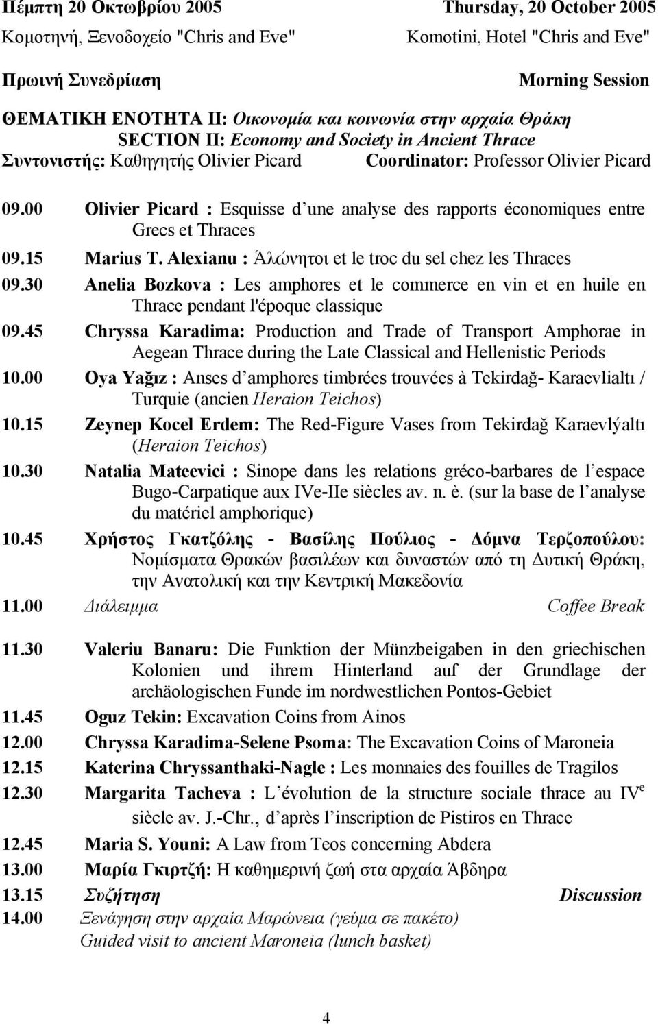 00 Olivier Picard : Esquisse d une analyse des rapports économiques entre Grecs et Thraces 09.15 Marius T. Alexianu : Ἁλώνητοι et le troc du sel chez les Thraces 09.