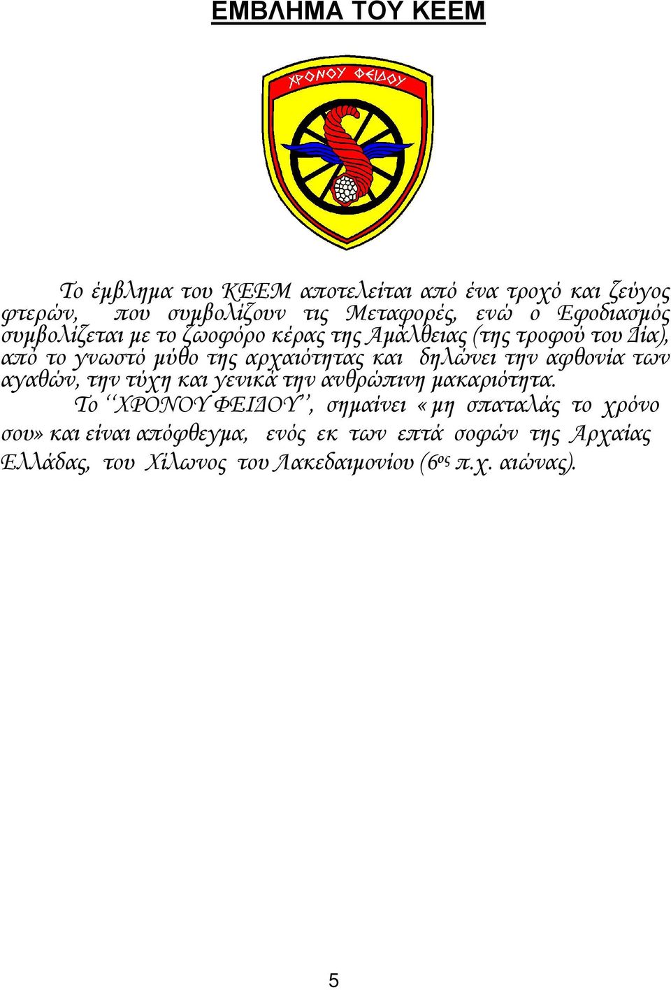 δηλώνει την αφθονία των αγαθών, την τύχη και γενικά την ανθρώπινη µακαριότητα.