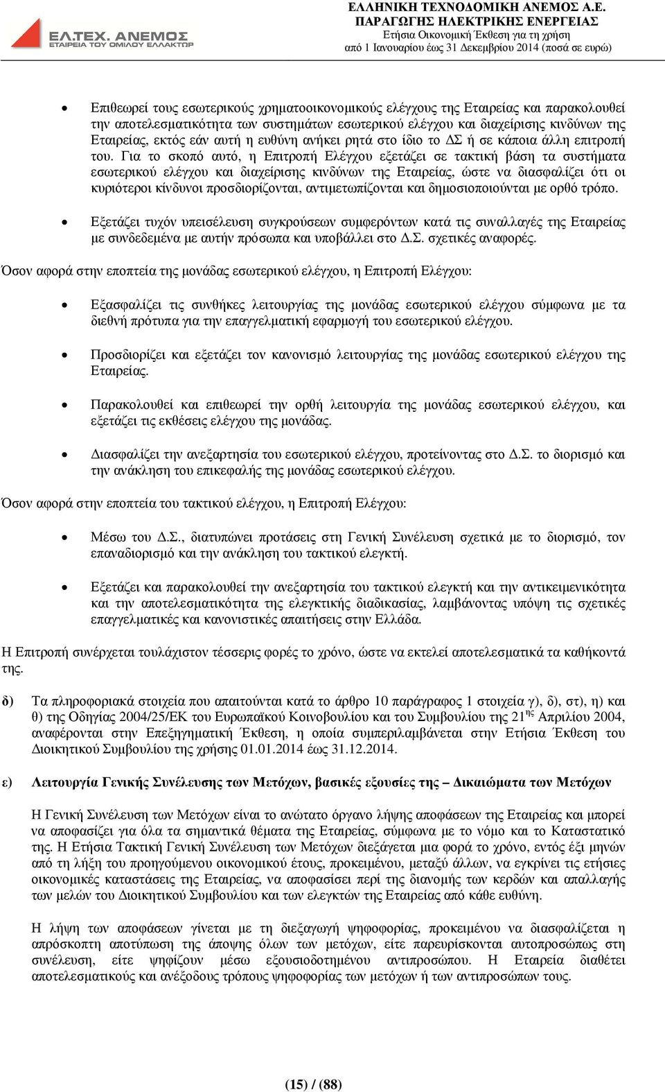 Για το σκοπό αυτό, η Επιτροπή Ελέγχου εξετάζει σε τακτική βάση τα συστήµατα εσωτερικού ελέγχου και διαχείρισης κινδύνων της Εταιρείας, ώστε να διασφαλίζει ότι οι κυριότεροι κίνδυνοι προσδιορίζονται,