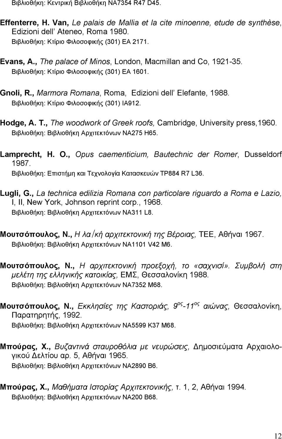 , Marmora Romana, Roma, Edizioni dell Elefante, 1988. Βιβλιοθήκη: Κτίριο Φιλοσοφικής (301) IA912. Hodge, A. T., The woodwork of Greek roofs, Cambridge, University press,1960.