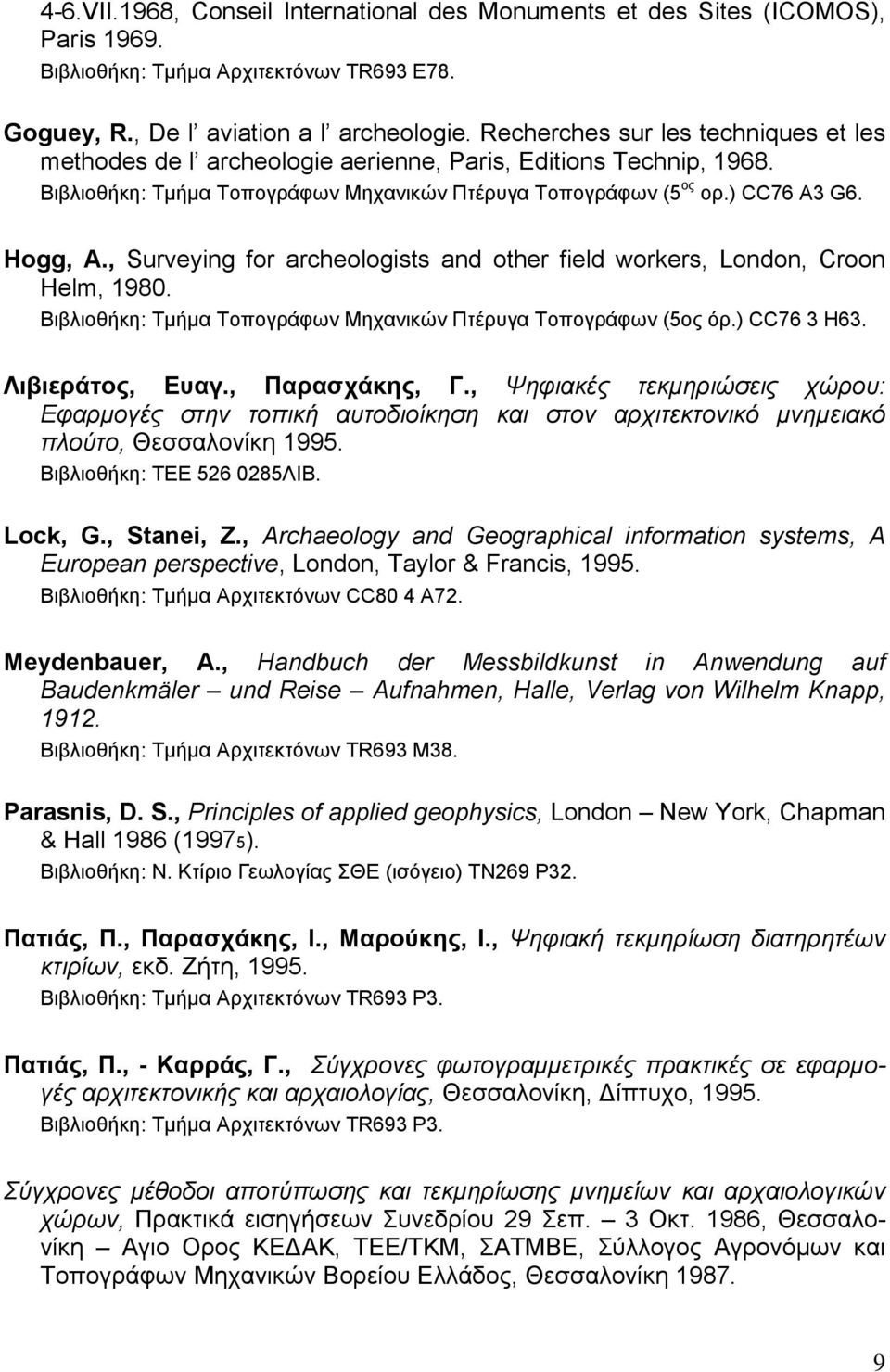 , Surveying for archeologists and other field workers, London, Croon Helm, 1980. Βιβλιοθήκη: Τμήμα Τοπογράφων Μηχανικών Πτέρυγα Τοπογράφων (5ος όρ.) CC76 3 H63. Λιβιεράτος, Ευαγ., Παρασχάκης, Γ.
