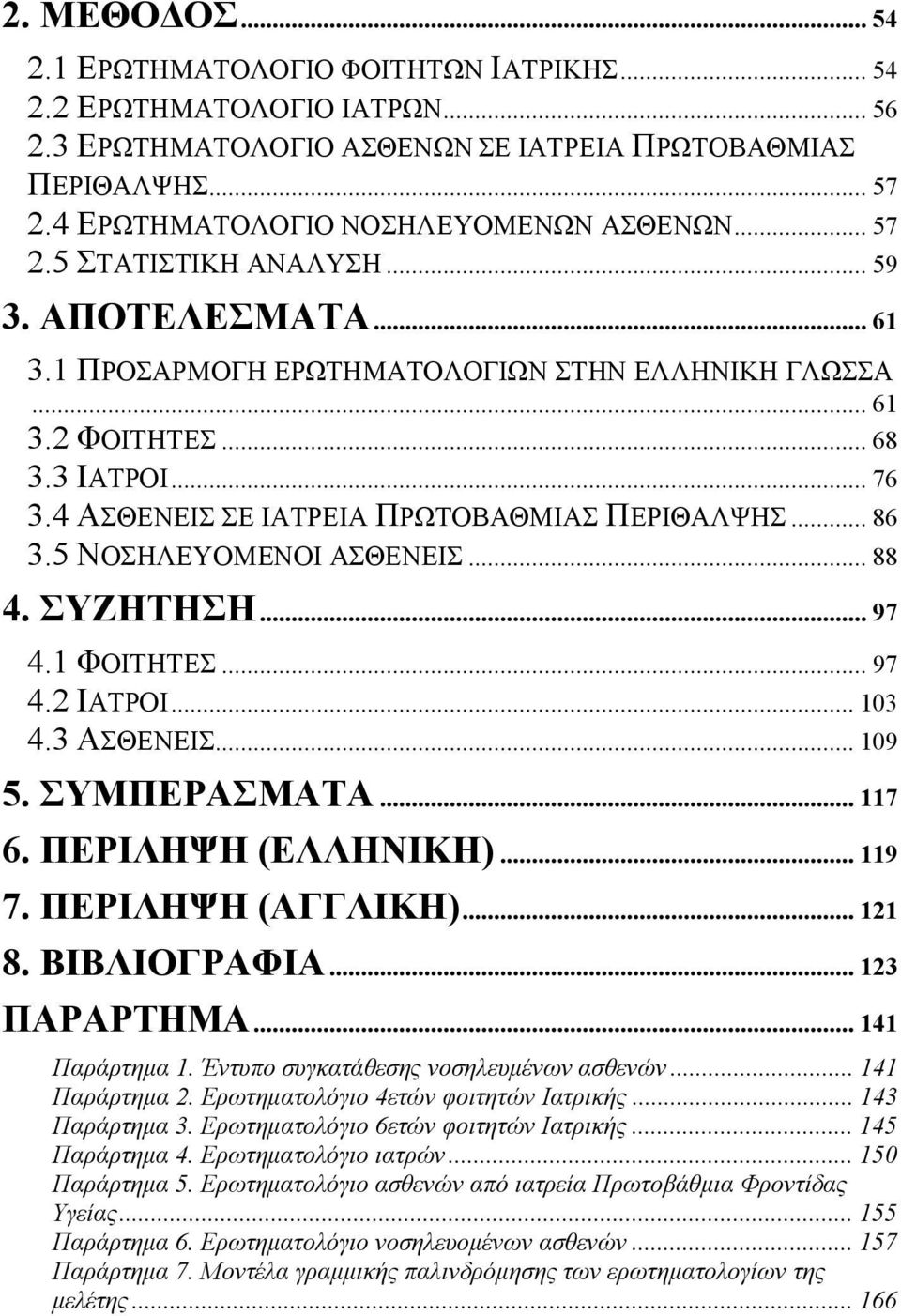 4 ΑΣΘΕΝΕΙΣ ΣΕ ΙΑΤΡΕΙΑ ΠΡΩΤΟΒΑΘΜΙΑΣ ΠΕΡΙΘΑΛΨΗΣ... 86 3.5 ΝΟΣΗΛΕΥΟΜΕΝΟΙ ΑΣΘΕΝΕΙΣ... 88 4. ΣΥΖΗΤΗΣΗ... 97 4.1 ΦΟΙΤΗΤΕΣ... 97 4.2 ΙΑΤΡΟΙ... 103 4.3 ΑΣΘΕΝΕΙΣ... 109 5. ΣΥΜΠΕΡΑΣΜΑΤΑ... 117 6.