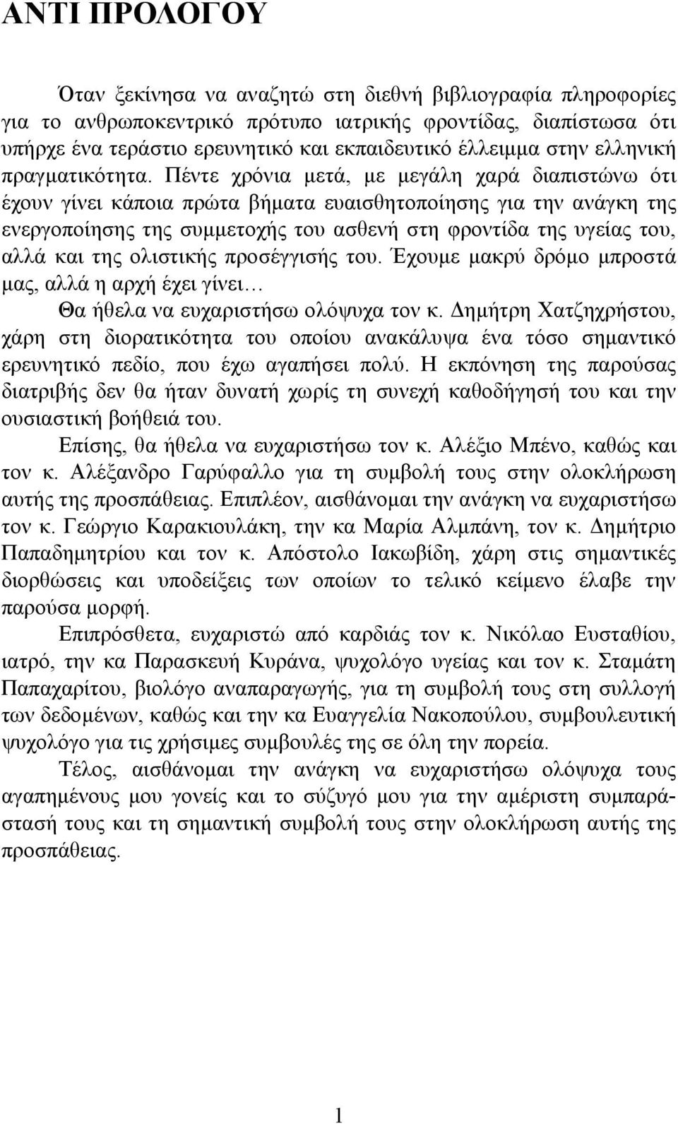 Πέντε χρόνια μετά, με μεγάλη χαρά διαπιστώνω ότι έχουν γίνει κάποια πρώτα βήματα ευαισθητοποίησης για την ανάγκη της ενεργοποίησης της συμμετοχής του ασθενή στη φροντίδα της υγείας του, αλλά και της