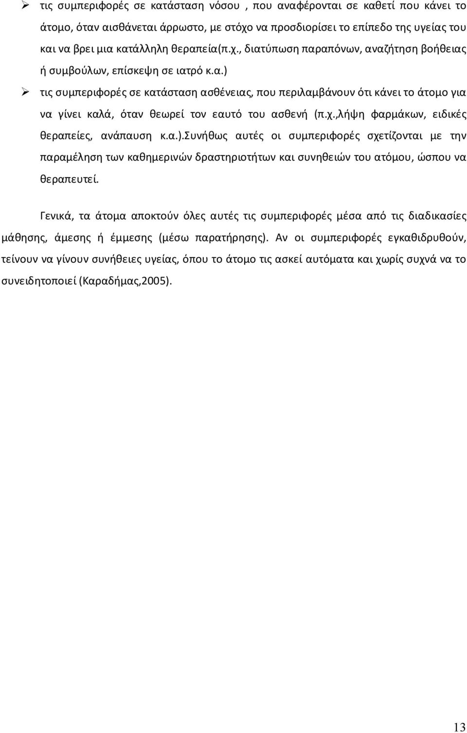 Γενικά, τα άτομα αποκτούν όλες αυτές τις συμπεριφορές μέσα από τις διαδικασίες μάθησης, άμεσης ή έμμεσης (μέσω παρατήρησης).