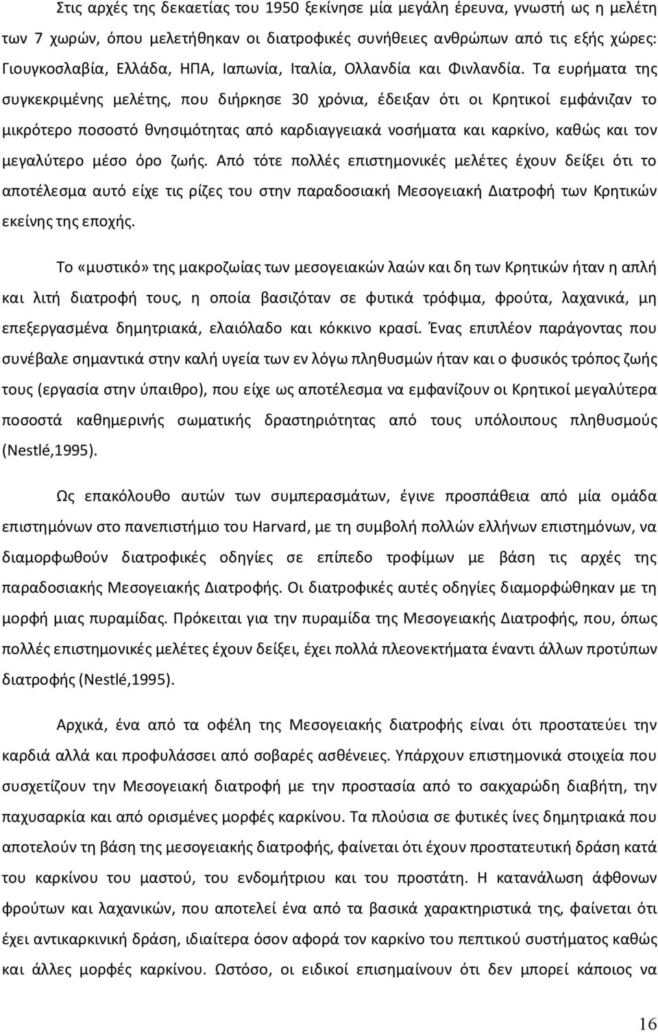 Τα ευρήματα της συγκεκριμένης μελέτης, που διήρκησε 30 χρόνια, έδειξαν ότι οι Κρητικοί εμφάνιζαν το μικρότερο ποσοστό θνησιμότητας από καρδιαγγειακά νοσήματα και καρκίνο, καθώς και τον μεγαλύτερο