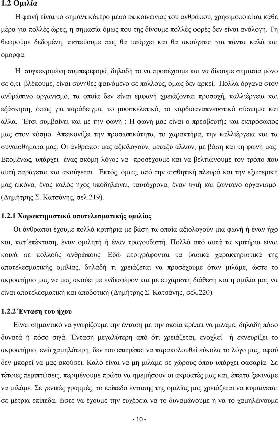 Η συγκεκριμένη συμπεριφορά, δηλαδή το να προσέχουμε και να δίνουμε σημασία μόνο σε ό,τι βλέπουμε, είναι σύνηθες φαινόμενο σε πολλούς, όμως δεν αρκεί.