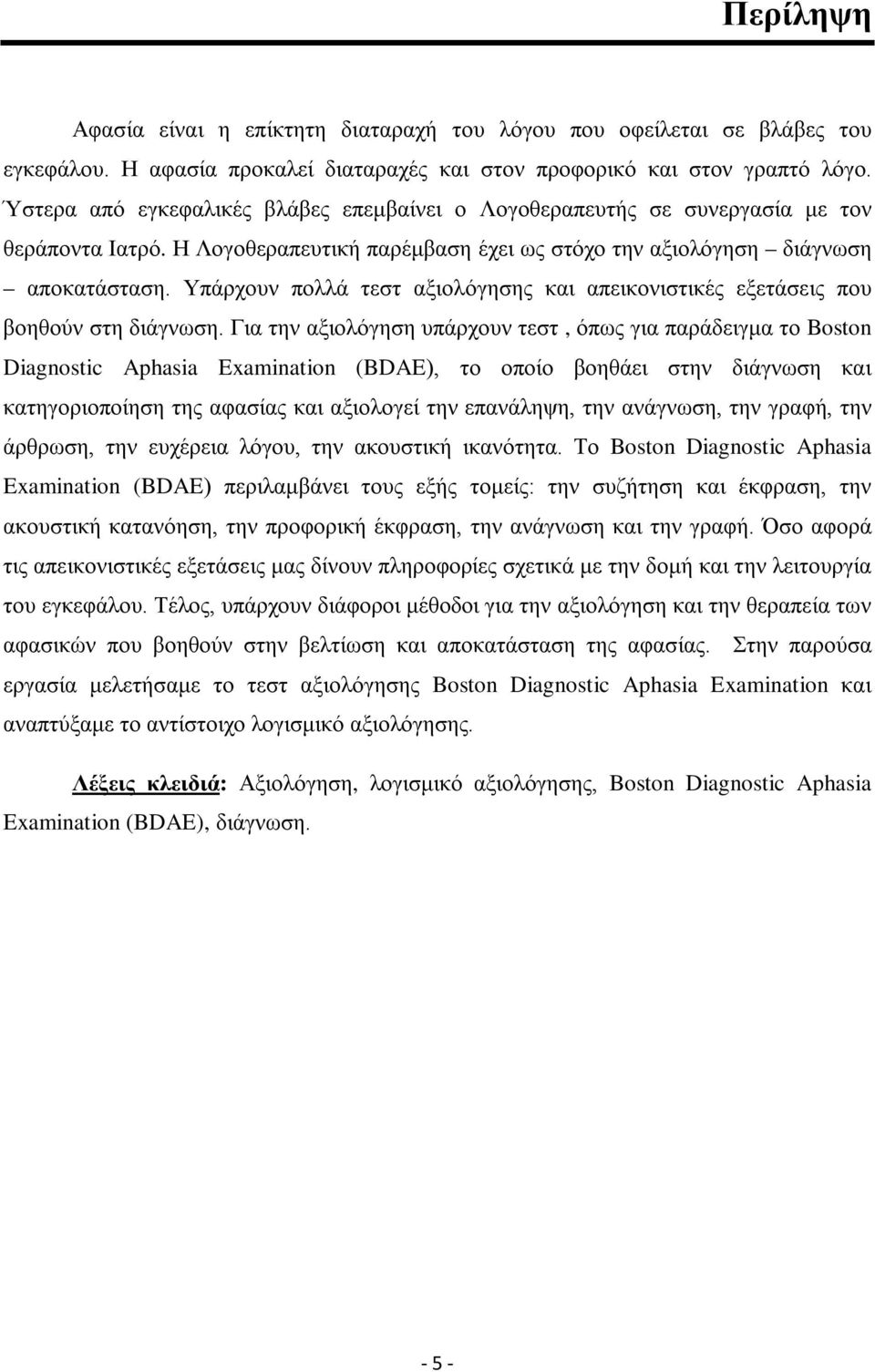 Υπάρχουν πολλά τεστ αξιολόγησης και απεικονιστικές εξετάσεις που βοηθούν στη διάγνωση.