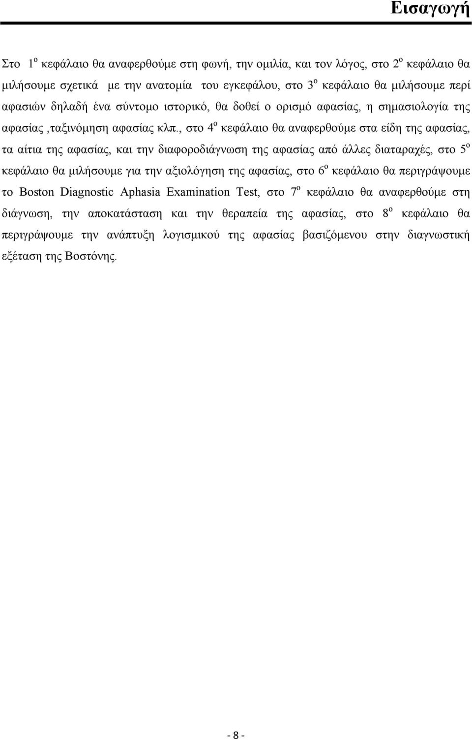 , στο 4 ο κεφάλαιο θα αναφερθούμε στα είδη της αφασίας, τα αίτια της αφασίας, και την διαφοροδιάγνωση της αφασίας από άλλες διαταραχές, στο 5 ο κεφάλαιο θα μιλήσουμε για την αξιολόγηση της αφασίας,