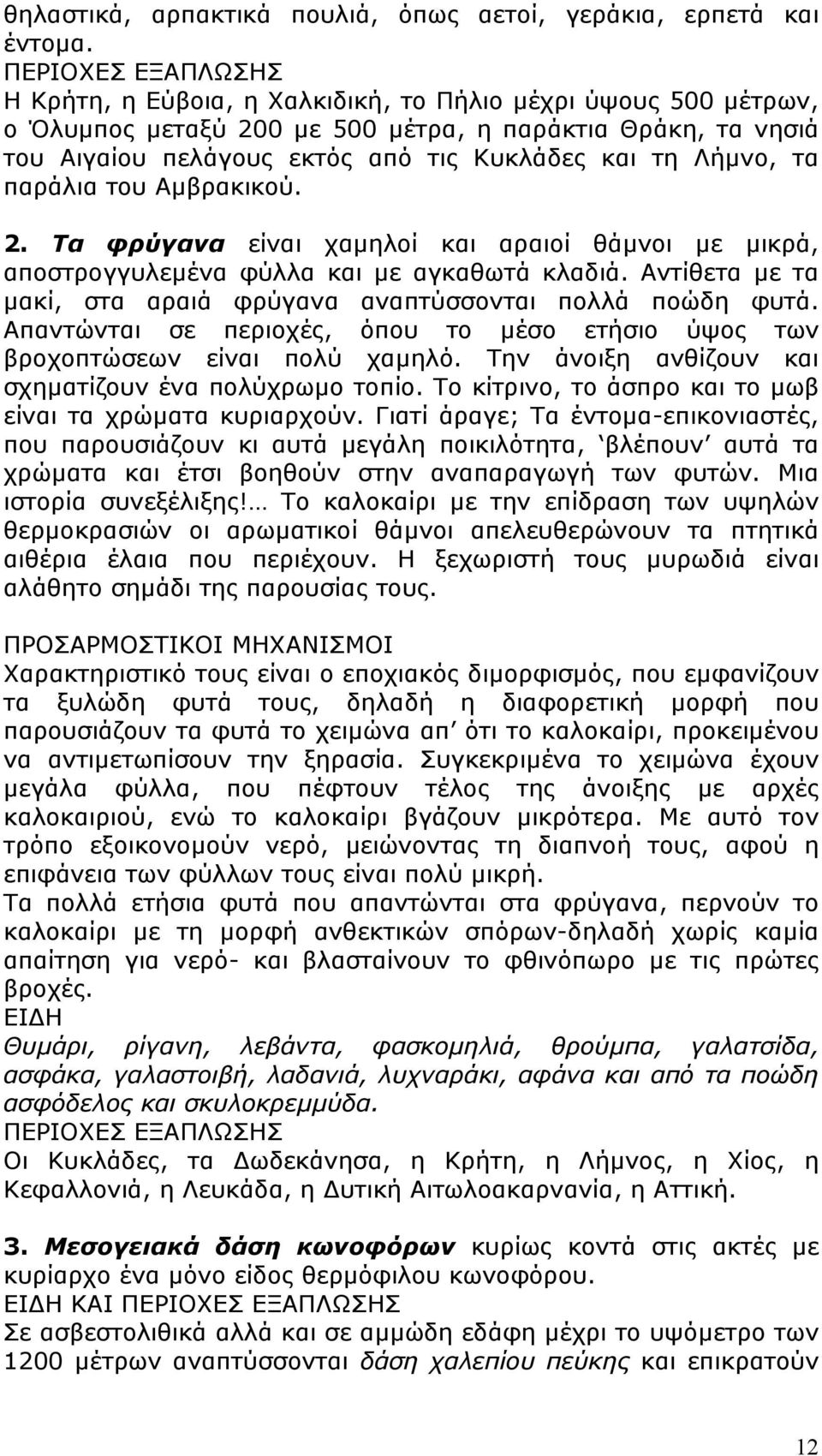 Λήµνο, τα παράλια του Αµβρακικού. 2. Τα φρύγανα είναι χαµηλοί και αραιοί θάµνοι µε µικρά, αποστρογγυλεµένα φύλλα και µε αγκαθωτά κλαδιά.