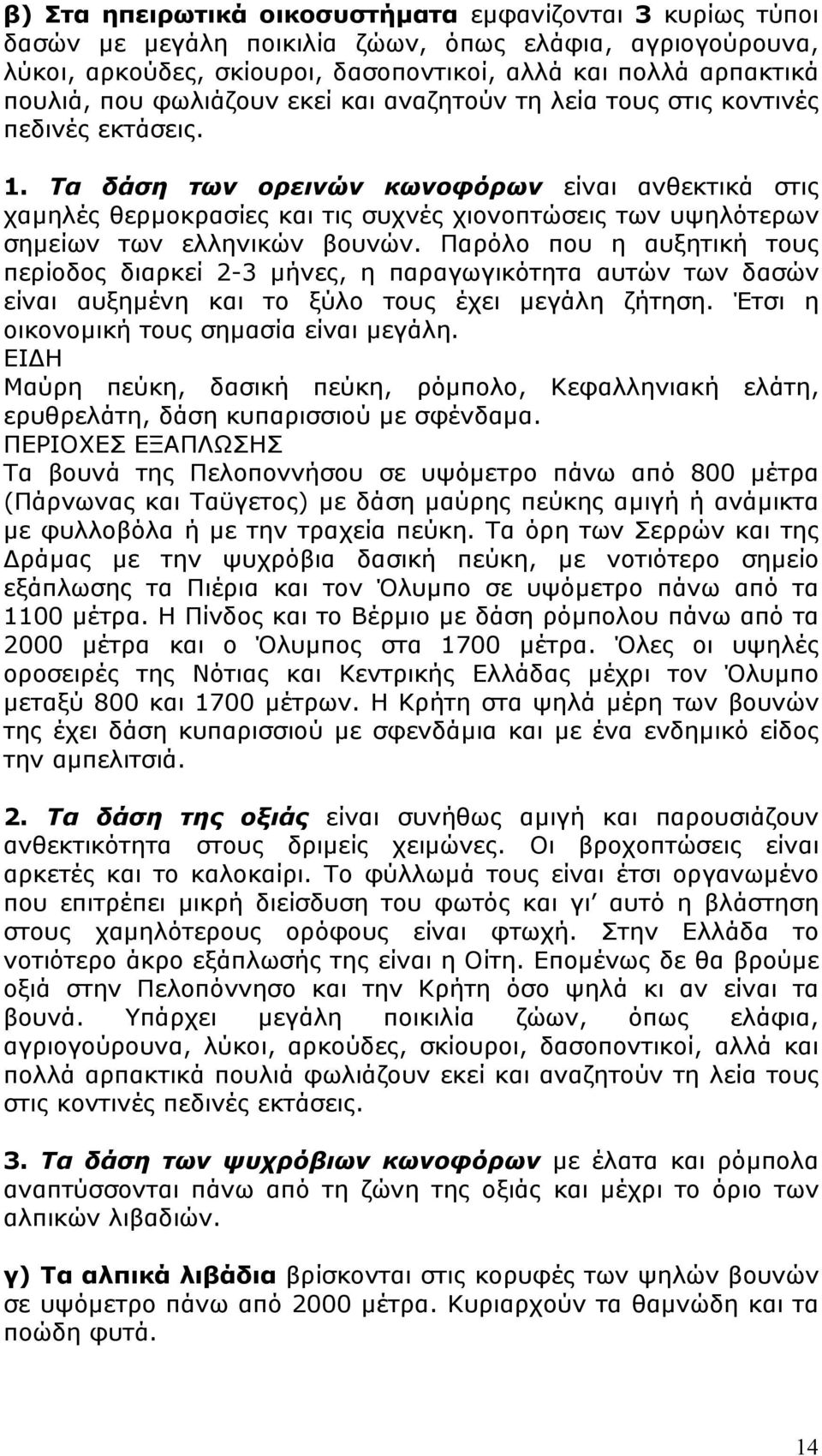 Τα δάση των ορεινών κωνοφόρων είναι ανθεκτικά στις χαµηλές θερµοκρασίες και τις συχνές χιονοπτώσεις των υψηλότερων σηµείων των ελληνικών βουνών.