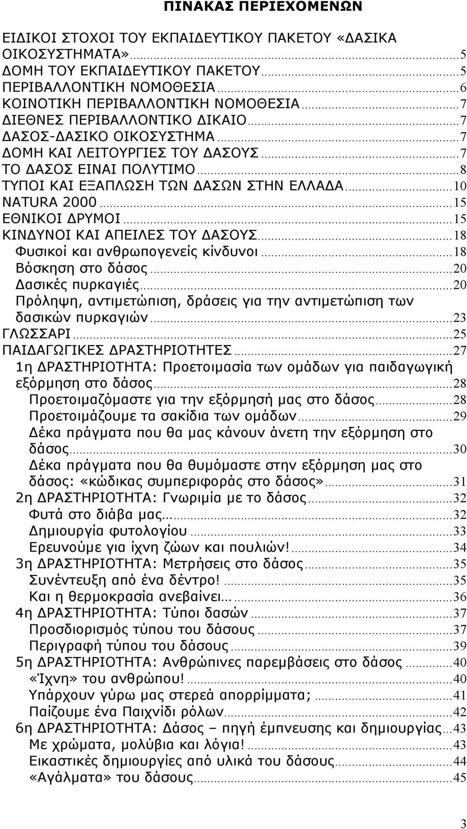 ..15 ΚΙΝ ΥΝΟΙ ΚΑΙ ΑΠΕΙΛΕΣ ΤΟΥ ΑΣΟΥΣ...18 Φυσικοί και ανθρωπογενείς κίνδυνοι...18 Βόσκηση στο δάσος...20 ασικές πυρκαγιές...20 Πρόληψη, αντιµετώπιση, δράσεις για την αντιµετώπιση των δασικών πυρκαγιών.