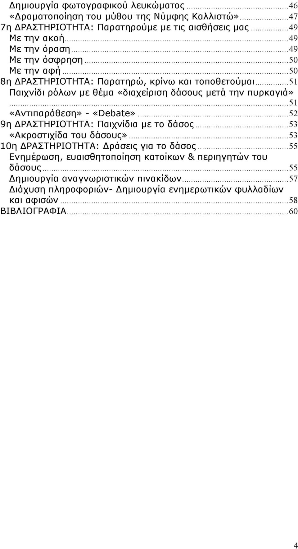 ..51 Παιχνίδι ρόλων µε θέµα «διαχείριση δάσους µετά την πυρκαγιά»...51 «Αντιπαράθεση» - «Debate»...52 9η ΡΑΣΤΗΡΙΟΤΗΤΑ: Παιχνίδια µε το δάσος...53 «Ακροστιχίδα του δάσους».