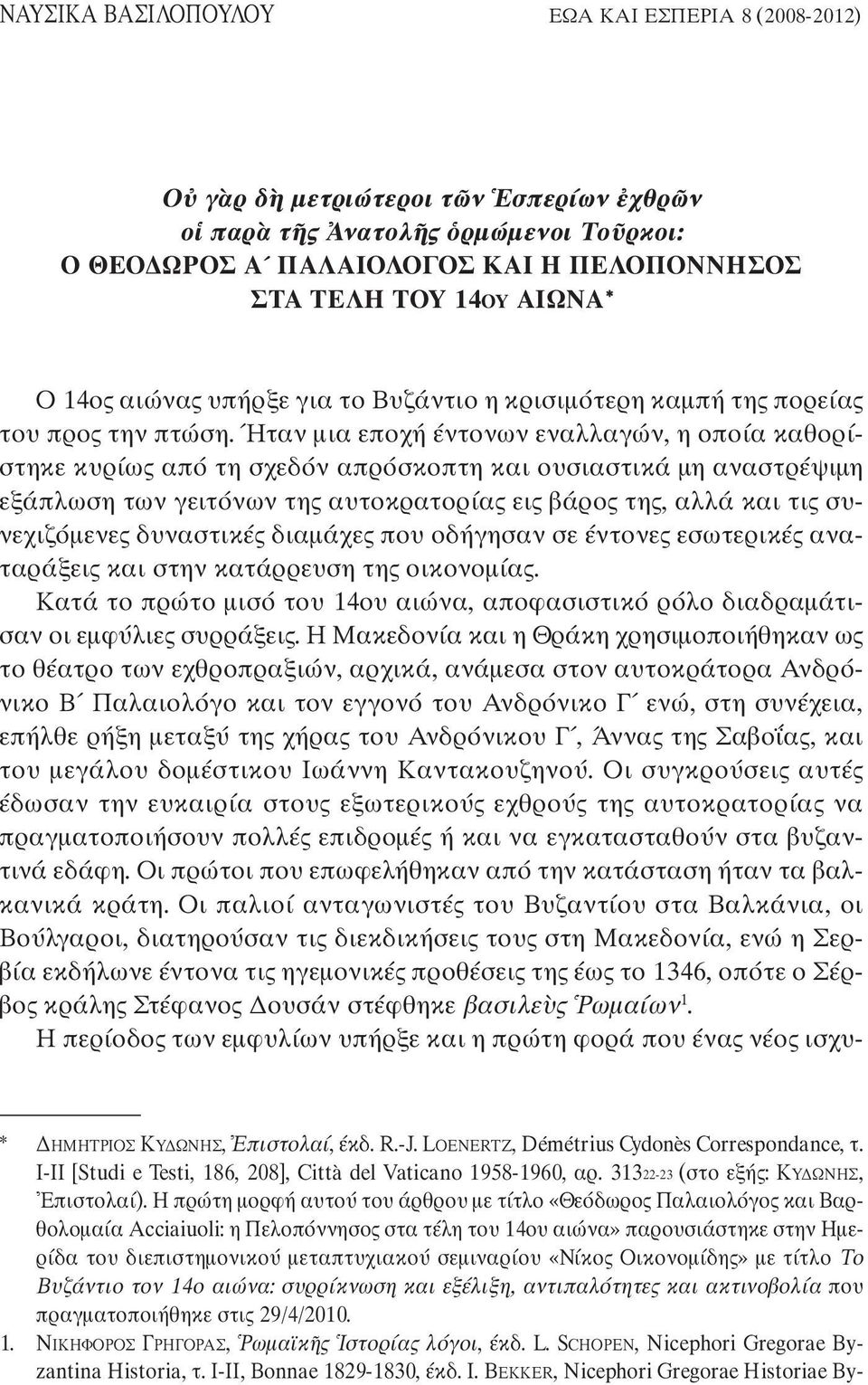 Ήταν µια εποχή έντονων εναλλαγών, η οποία καθορίστηκε κυρίως από τη σχεδόν απρόσκοπτη και ουσιαστικά µη αναστρέψιµη εξάπλωση των γειτόνων της αυτοκρατορίας εις βάρος της, αλλά και τις συνεχιζόµενες