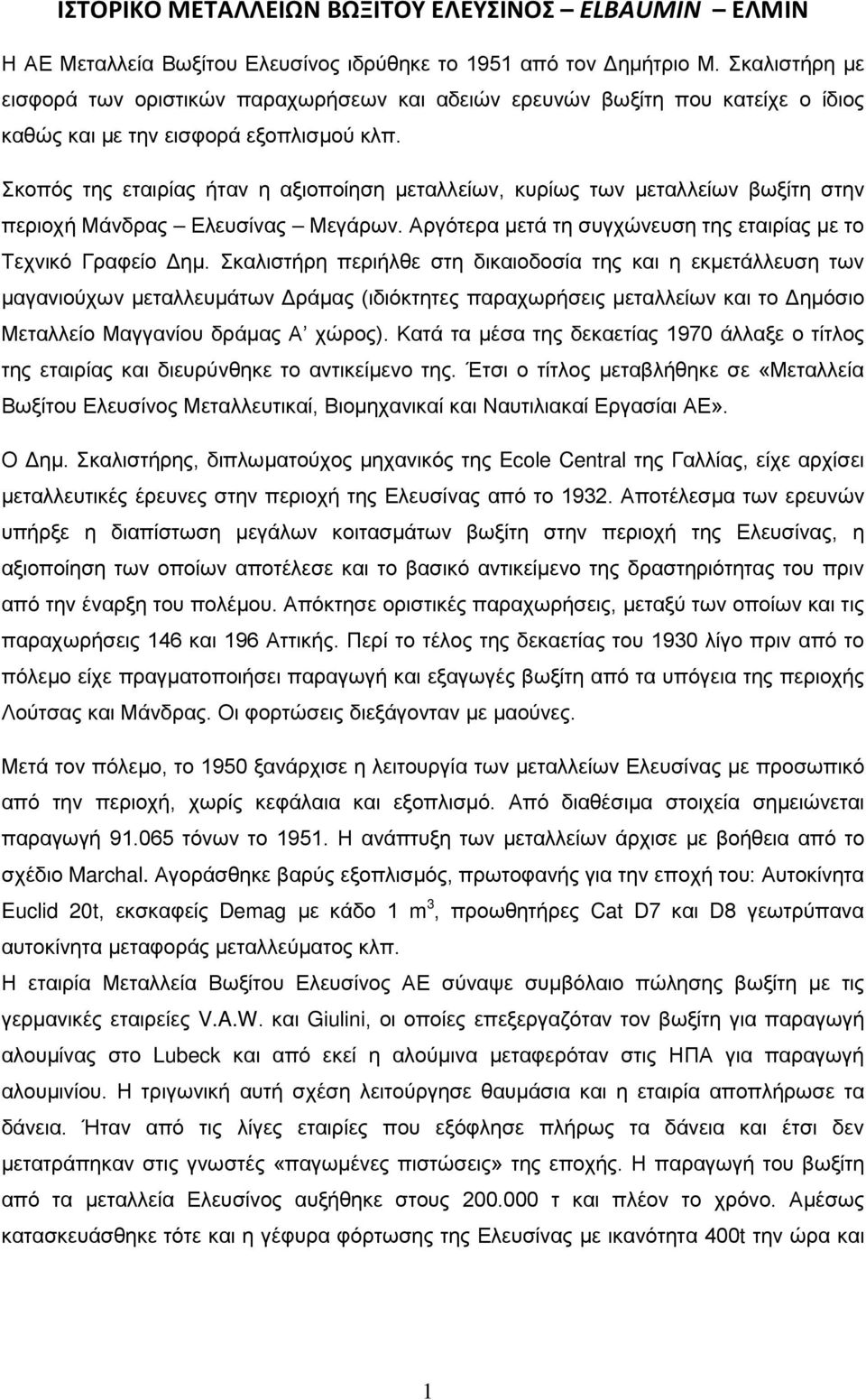 Σκοπός της εταιρίας ήταν η αξιοποίηση μεταλλείων, κυρίως των μεταλλείων βωξίτη στην περιοχή Μάνδρας Ελευσίνας Μεγάρων. Αργότερα μετά τη συγχώνευση της εταιρίας με το Τεχνικό Γραφείο Δημ.