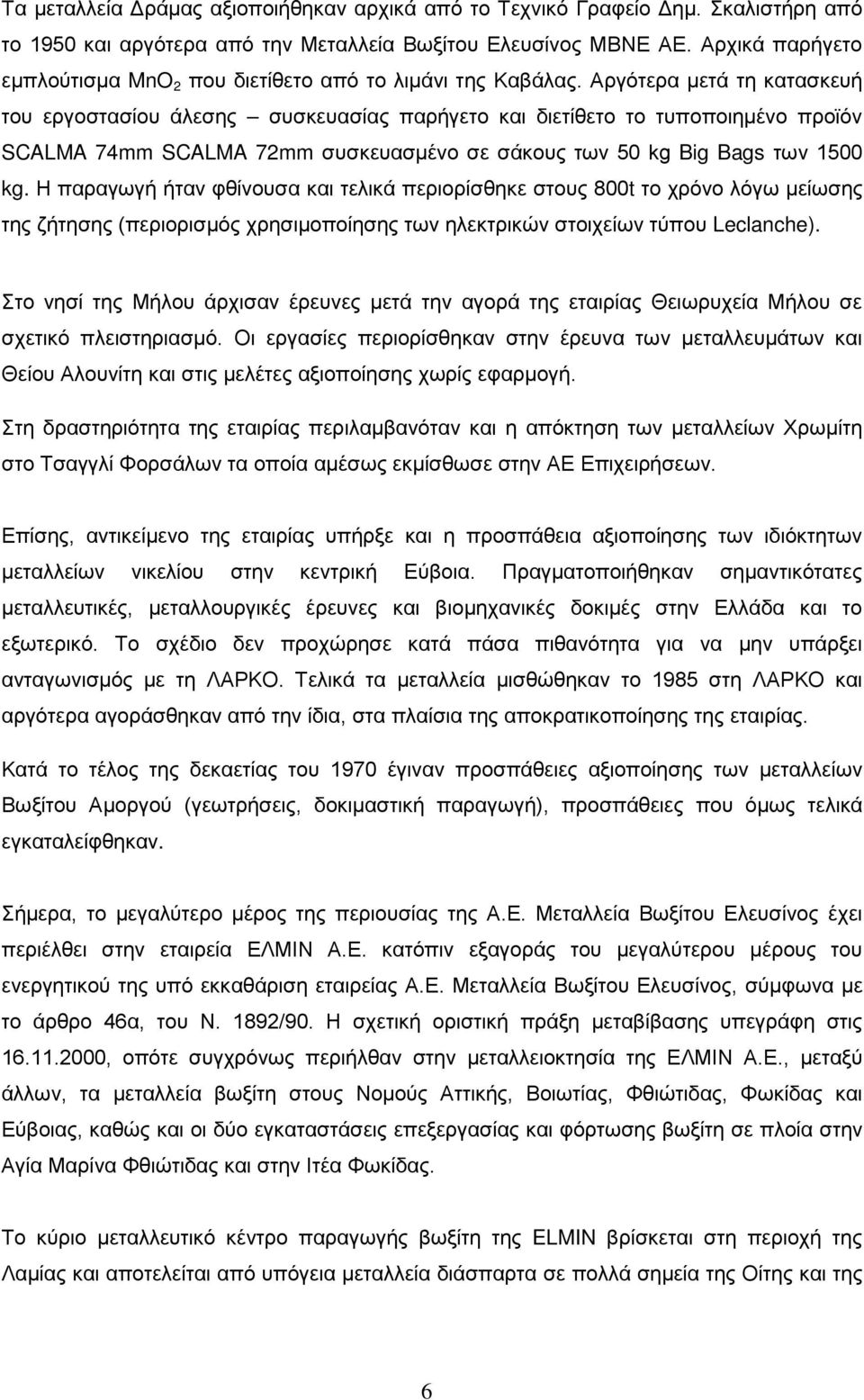 Αργότερα μετά τη κατασκευή του εργοστασίου άλεσης συσκευασίας παρήγετο και διετίθετο το τυποποιημένο προϊόν SCALMA 74mm SCALMA 72mm συσκευασμένο σε σάκους των 50 kg Big Bags των 1500 kg.