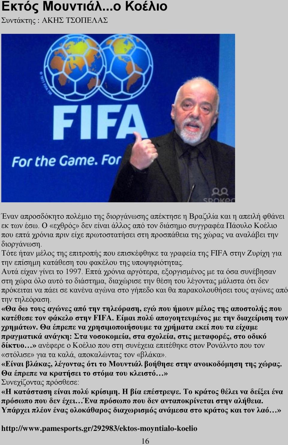 Τότε ήταν μέλος της επιτροπής που επισκέφθηκε τα γραφεία της FIFA στην Ζυρίχη για την επίσημη κατάθεση του φακέλου της υποψηφιότητας. Αυτά είχαν γίνει το 1997.