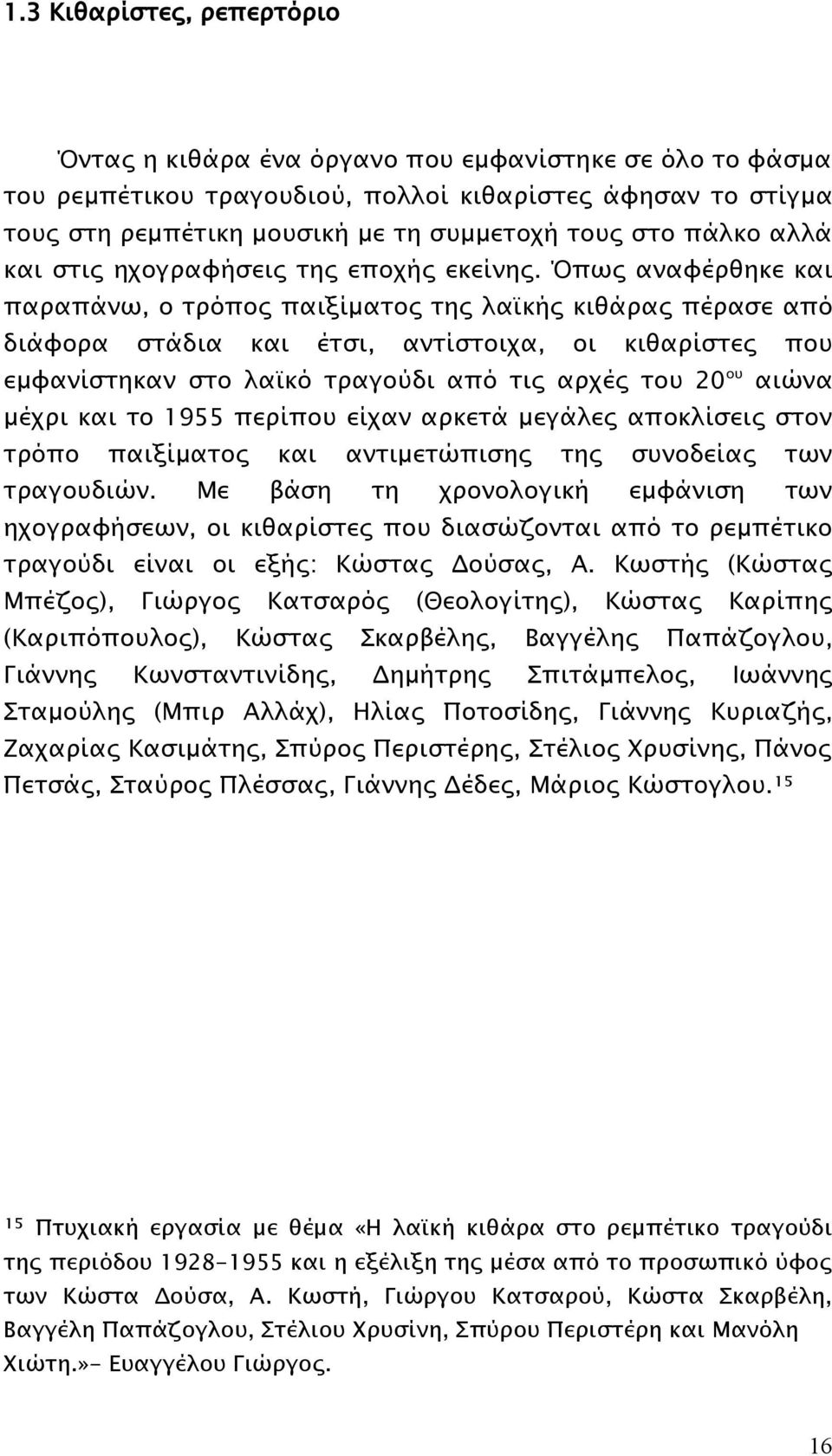 Όπως αναφέρθηκε και παραπάνω, ο τρόπος παιξίματος της λαϊκής κιθάρας πέρασε από διάφορα στάδια και έτσι, αντίστοιχα, οι κιθαρίστες που εμφανίστηκαν στο λαϊκό τραγούδι από τις αρχές του 20 ου αιώνα