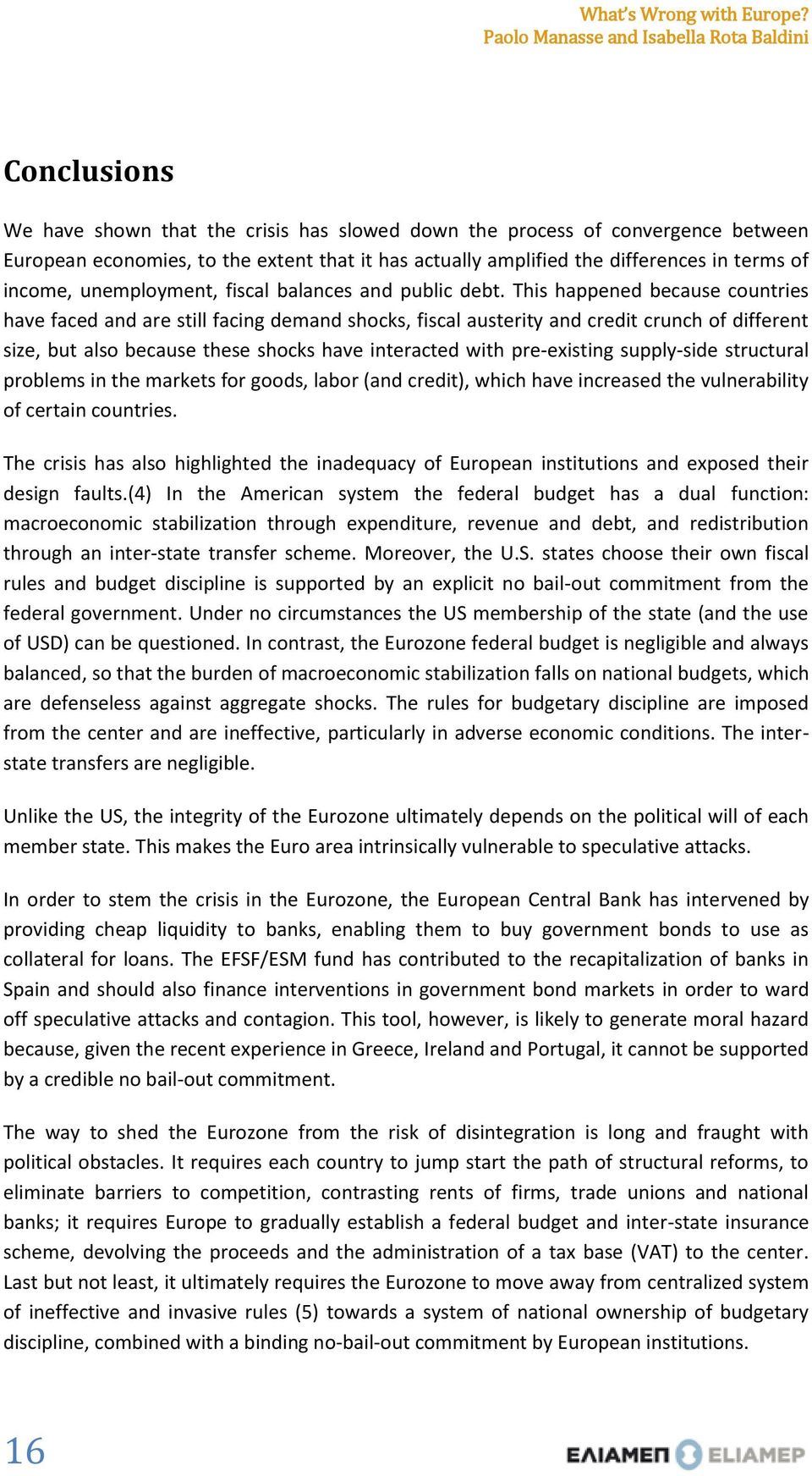 This happened because countries have faced and are still facing demand shocks, fiscal austerity and credit crunch of different size, but also because these shocks have interacted with pre-existing