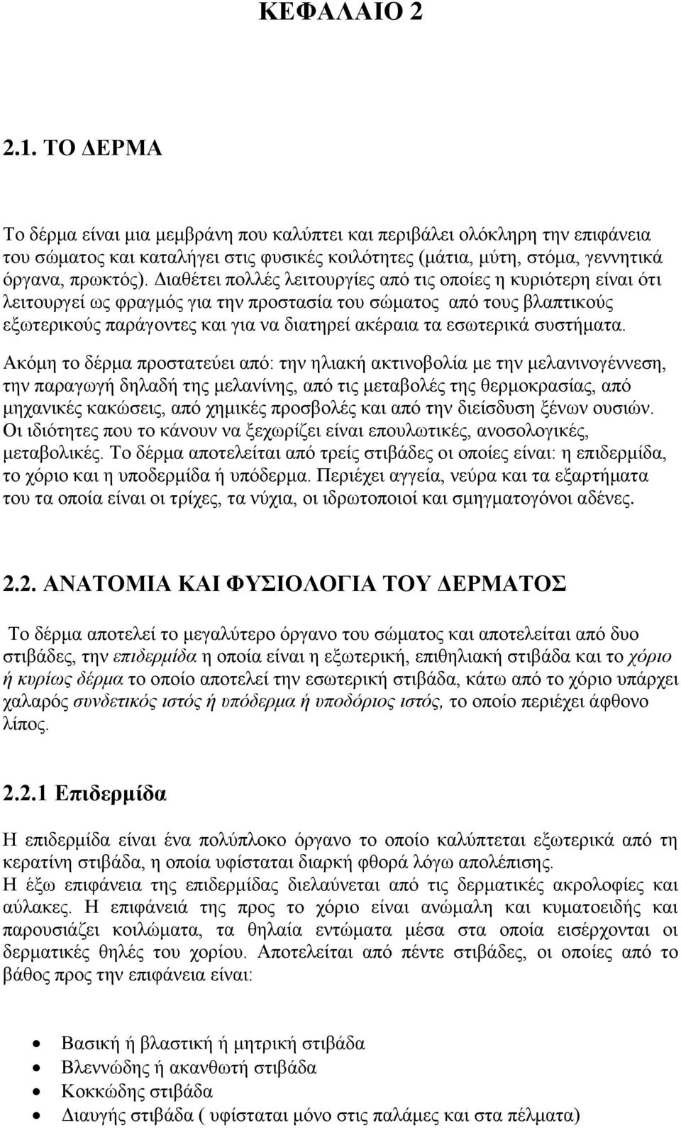 Διαθέτει πολλές λειτουργίες από τις οποίες η κυριότερη είναι ότι λειτουργεί ως φραγμός για την προστασία του σώματος από τους βλαπτικούς εξωτερικούς παράγοντες και για να διατηρεί ακέραια τα