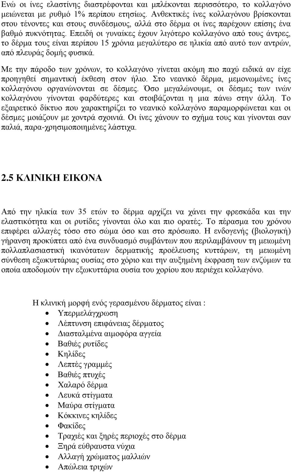 Επειδή οι γυναίκες έχουν λιγότερο κολλαγόνο από τους άντρες, το δέρμα τους είναι περίπου 15 χρόνια μεγαλύτερο σε ηλικία από αυτό των αντρών, από πλευράς δομής φυσικά.