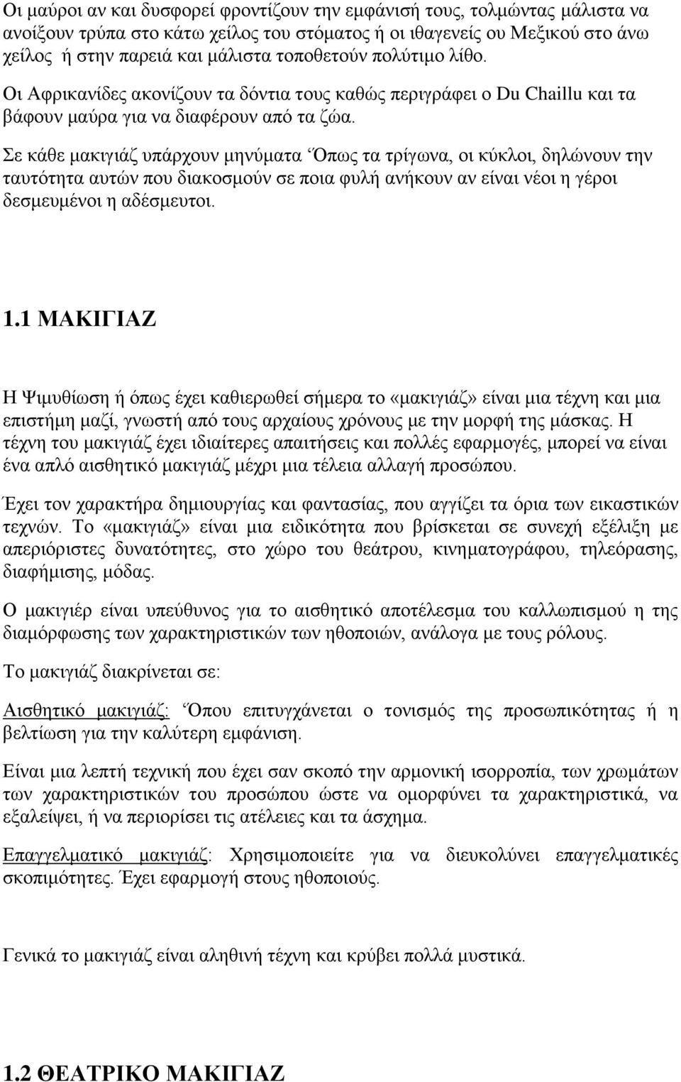 Σε κάθε μακιγιάζ υπάρχουν μηνύματα Όπως τα τρίγωνα, οι κύκλοι, δηλώνουν την ταυτότητα αυτών που διακοσμούν σε ποια φυλή ανήκουν αν είναι νέοι η γέροι δεσμευμένοι η αδέσμευτοι. 1.