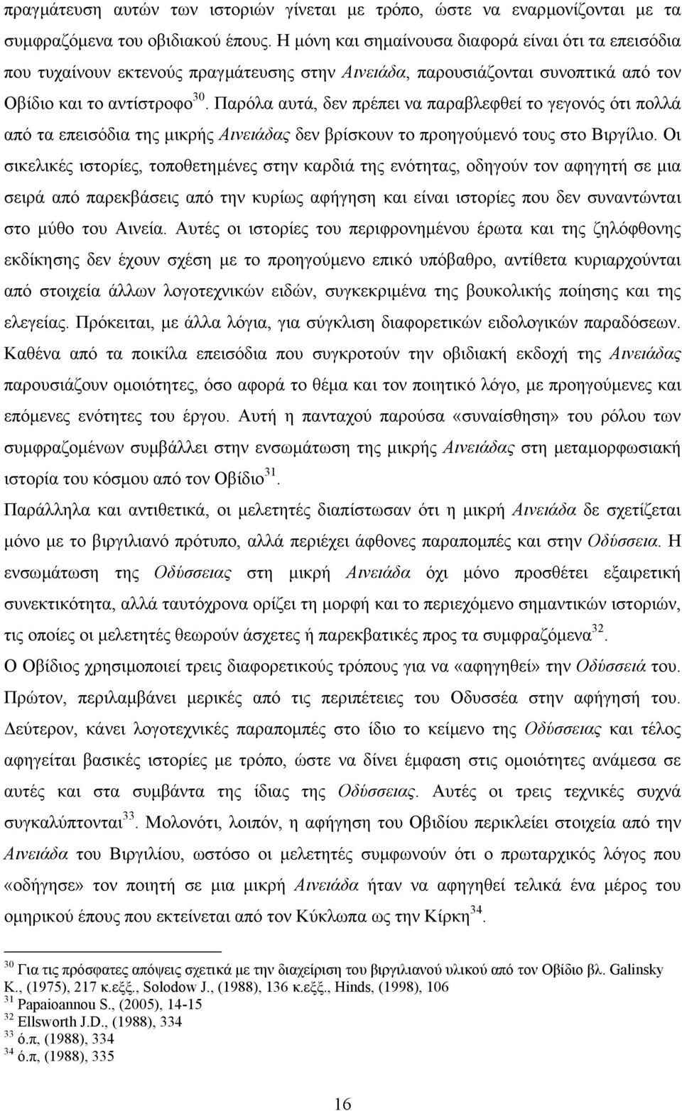 Παρόλα αυτά, δεν πρέπει να παραβλεφθεί το γεγονός ότι πολλά από τα επεισόδια της µικρής Αινειάδας δεν βρίσκουν το προηγούµενό τους στο Βιργίλιο.