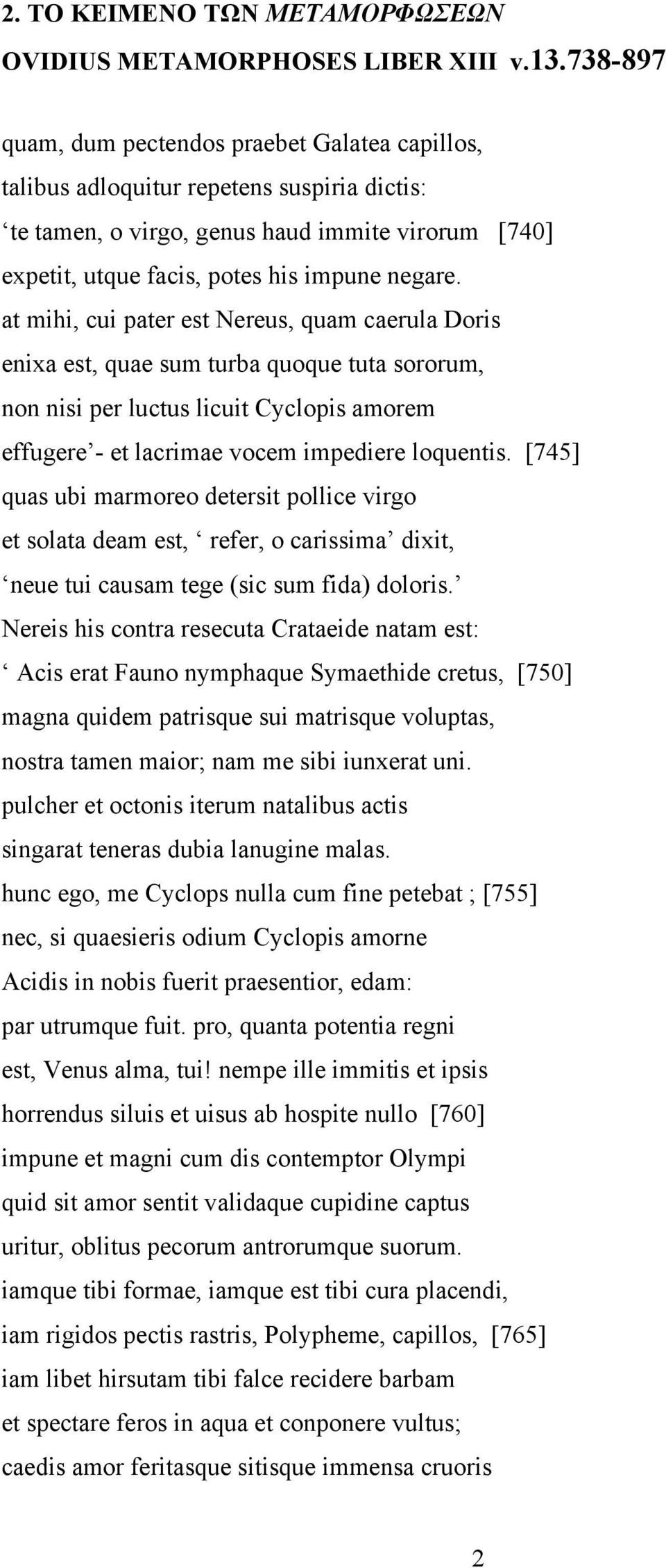 at mihi, cui pater est Nereus, quam caerula Doris enixa est, quae sum turba quoque tuta sororum, non nisi per luctus licuit Cyclopis amorem effugere - et lacrimae vocem impediere loquentis.