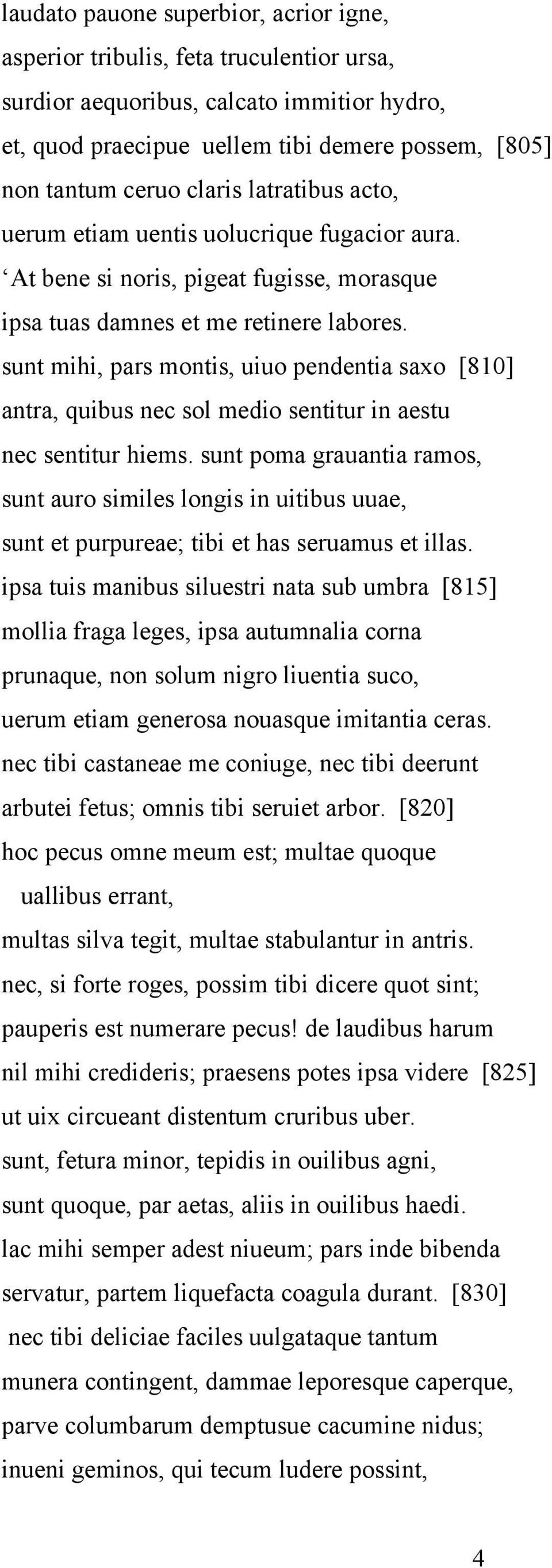 sunt mihi, pars montis, uiuo pendentia saxo [810] antra, quibus nec sol medio sentitur in aestu nec sentitur hiems.