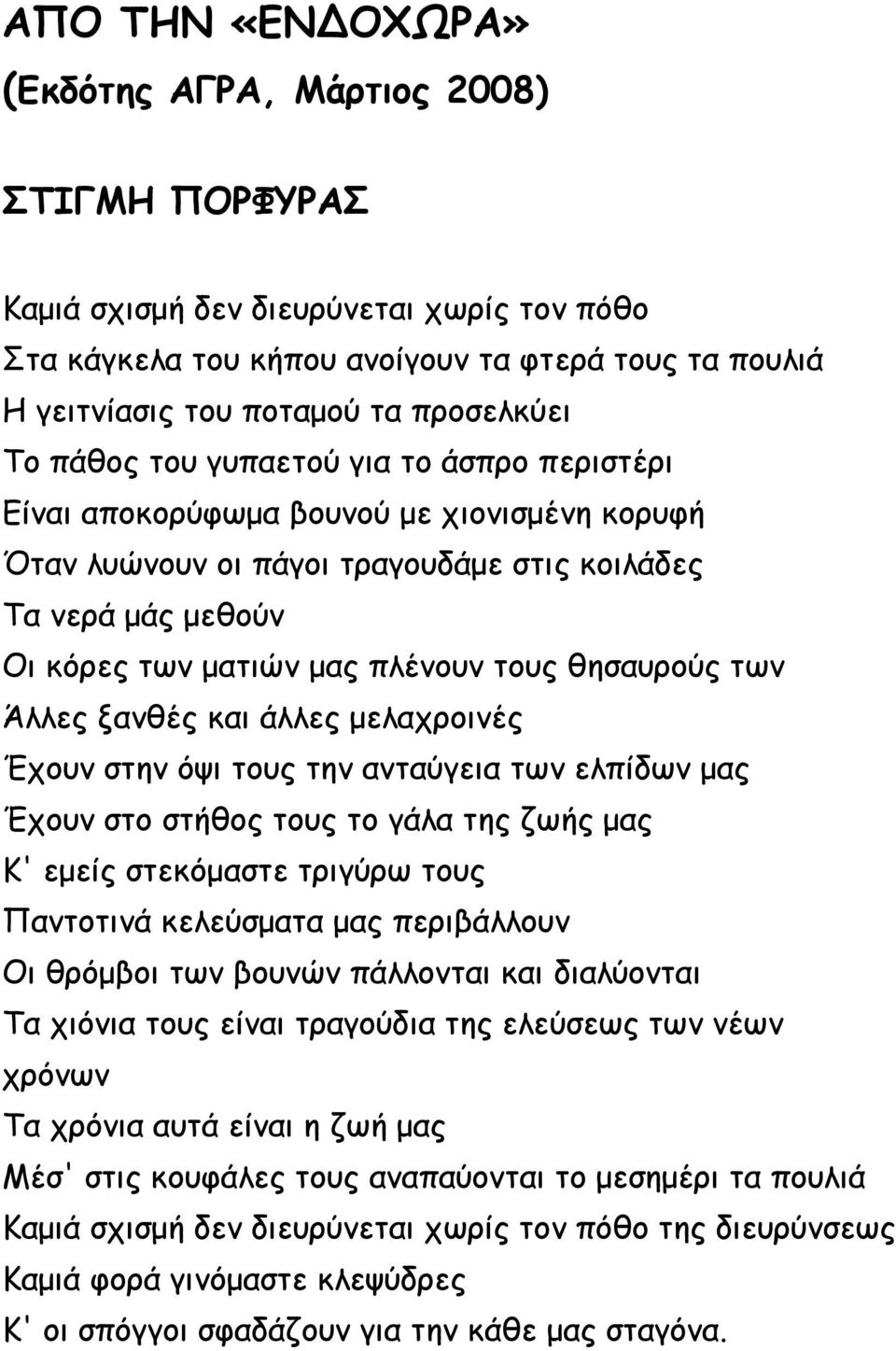 τους θησαυρούς των Άλλες ξανθές και άλλες μελαχροινές Έχουν στην όψι τους την ανταύγεια των ελπίδων μας Έχουν στο στήθος τους το γάλα της ζωής μας K' εμείς στεκόμαστε τριγύρω τους Παντοτινά